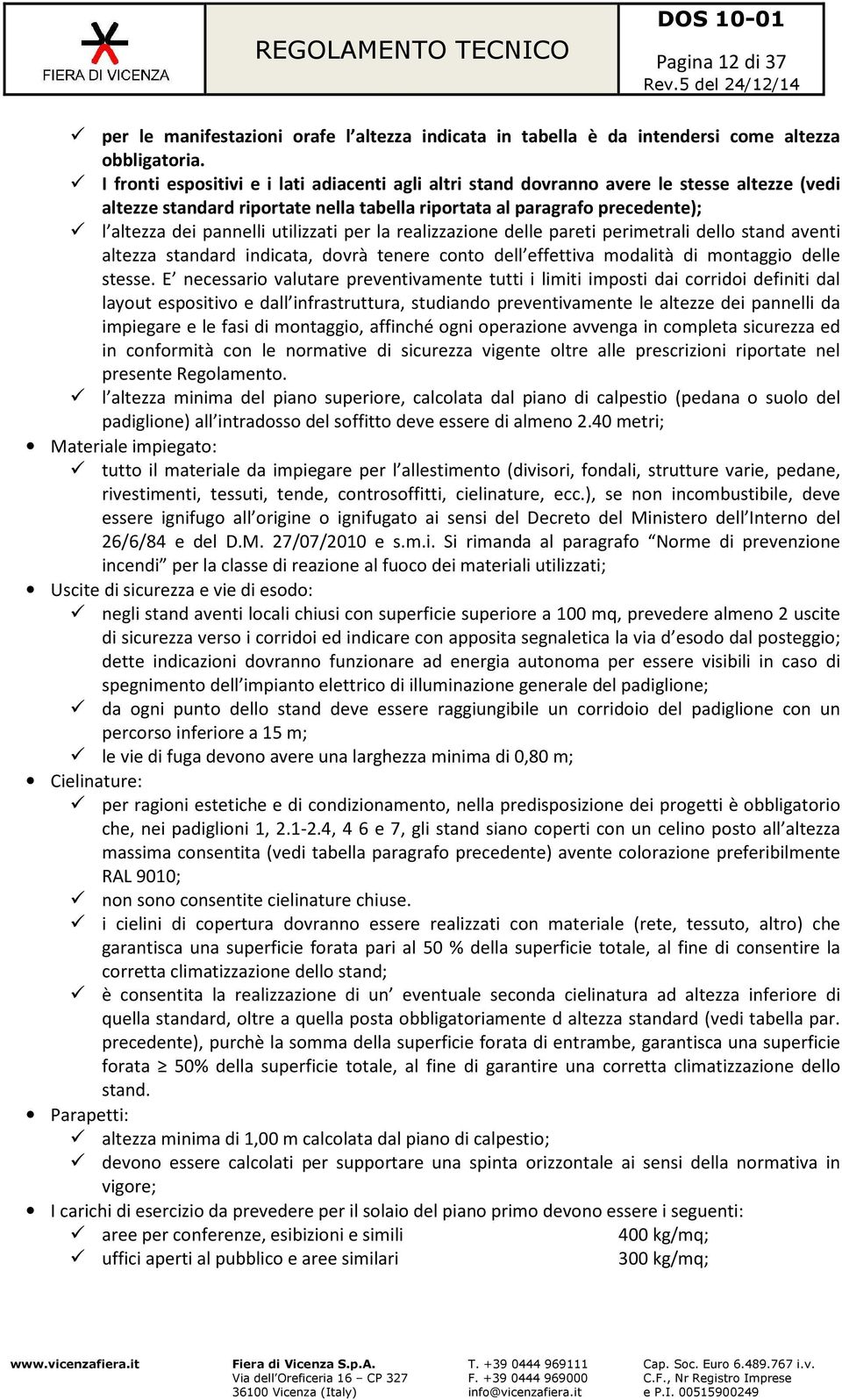 utilizzati per la realizzazione delle pareti perimetrali dello stand aventi altezza standard indicata, dovrà tenere conto dell effettiva modalità di montaggio delle stesse.