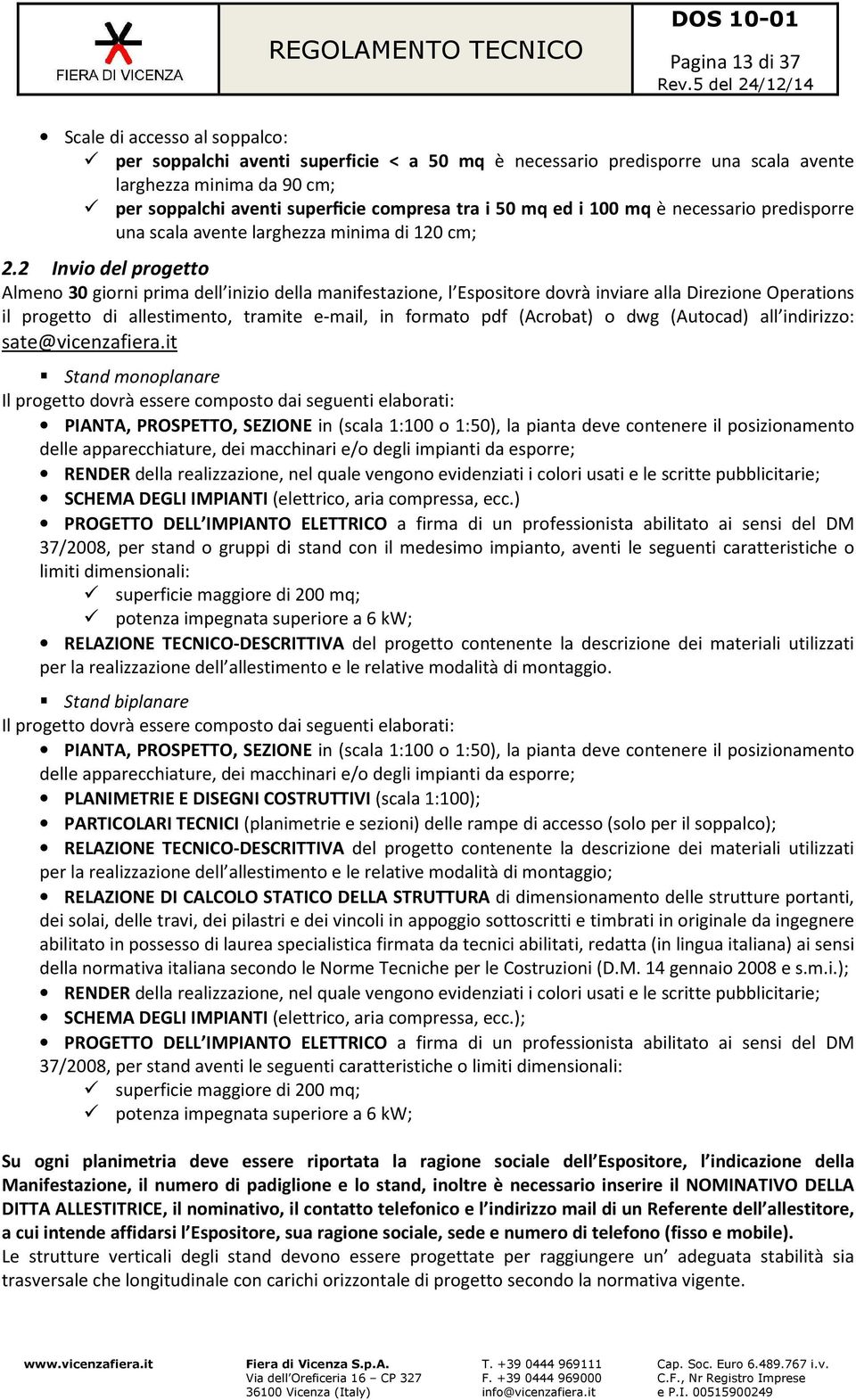 2 Invio del progetto Almeno 30 giorni prima dell inizio della manifestazione, l Espositore dovrà inviare alla Direzione Operations il progetto di allestimento, tramite e-mail, in formato pdf