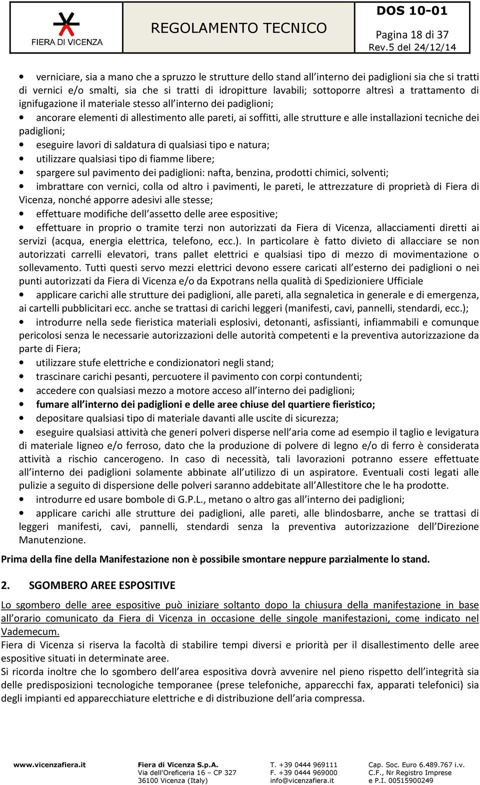 padiglioni; eseguire lavori di saldatura di qualsiasi tipo e natura; utilizzare qualsiasi tipo di fiamme libere; spargere sul pavimento dei padiglioni: nafta, benzina, prodotti chimici, solventi;