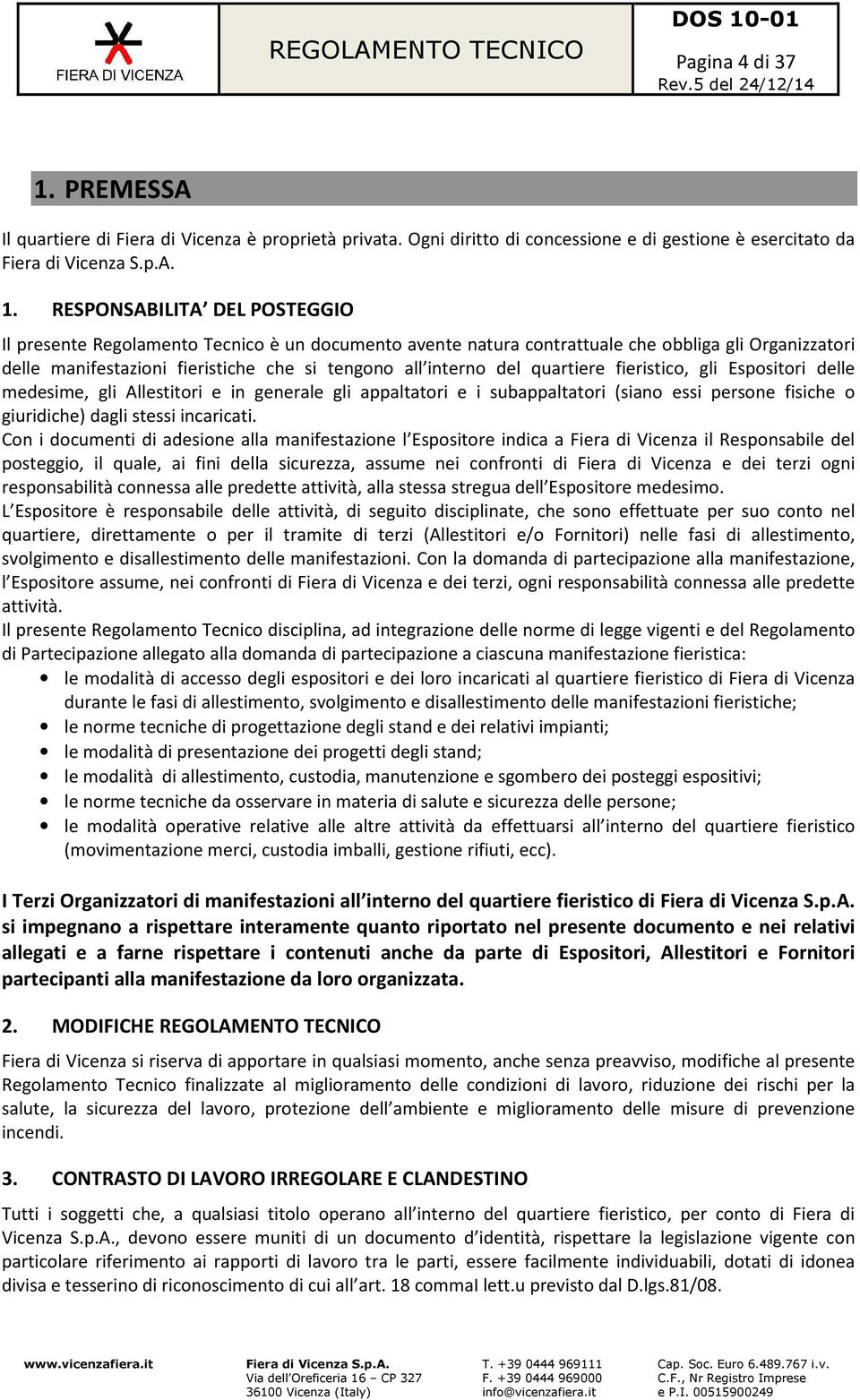 RESPONSABILITA DEL POSTEGGIO Il presente Regolamento Tecnico è un documento avente natura contrattuale che obbliga gli Organizzatori delle manifestazioni fieristiche che si tengono all interno del