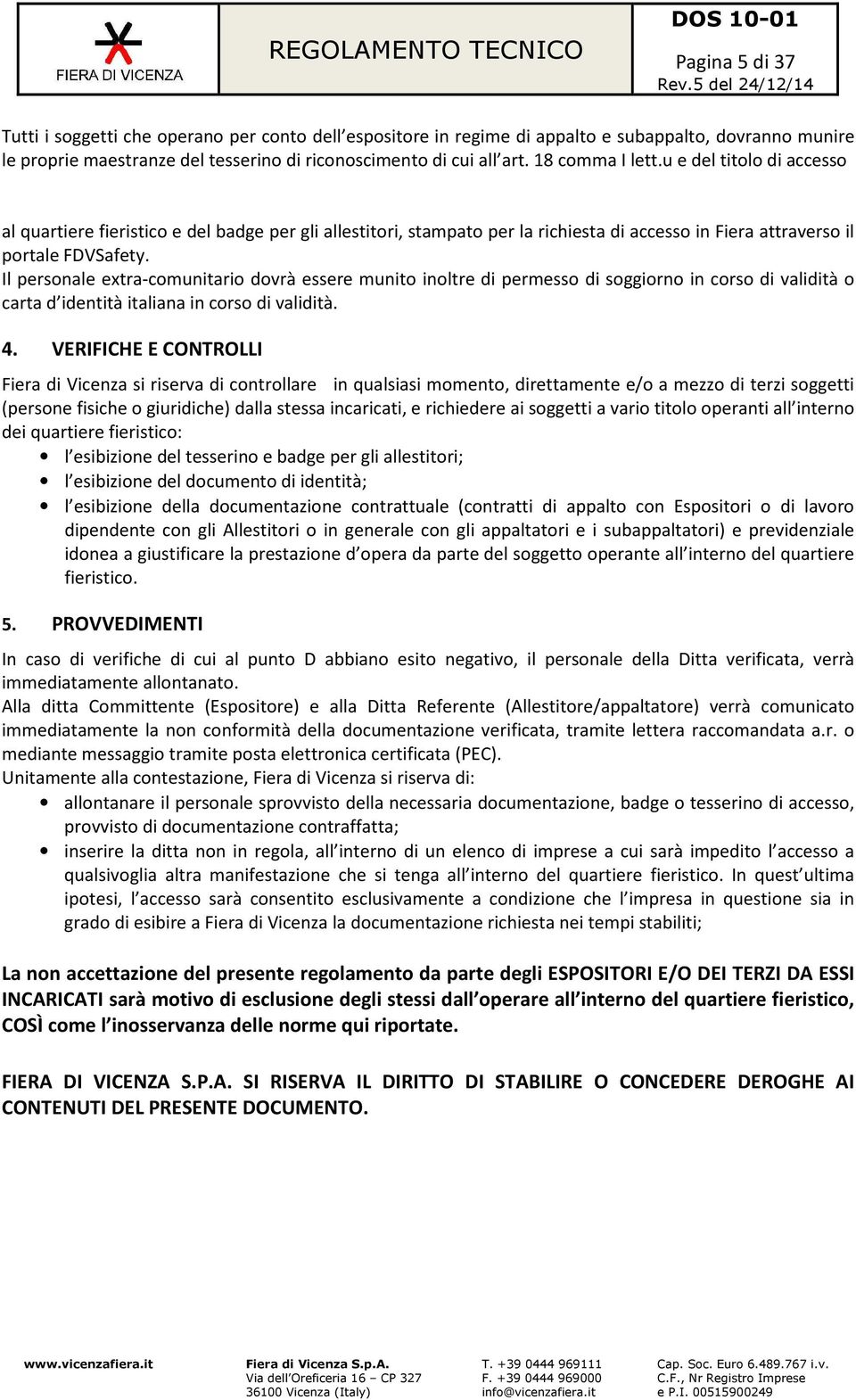 Il personale extra-comunitario dovrà essere munito inoltre di permesso di soggiorno in corso di validità o carta d identità italiana in corso di validità. 4.