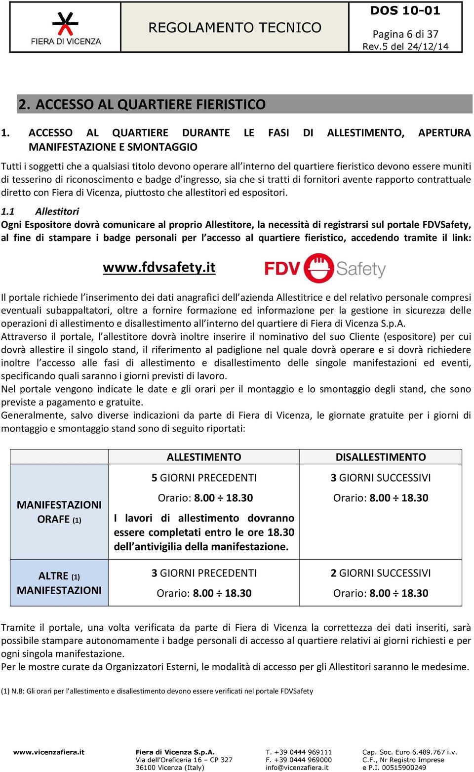 muniti di tesserino di riconoscimento e badge d ingresso, sia che si tratti di fornitori avente rapporto contrattuale diretto con Fiera di Vicenza, piuttosto che allestitori ed espositori. 1.