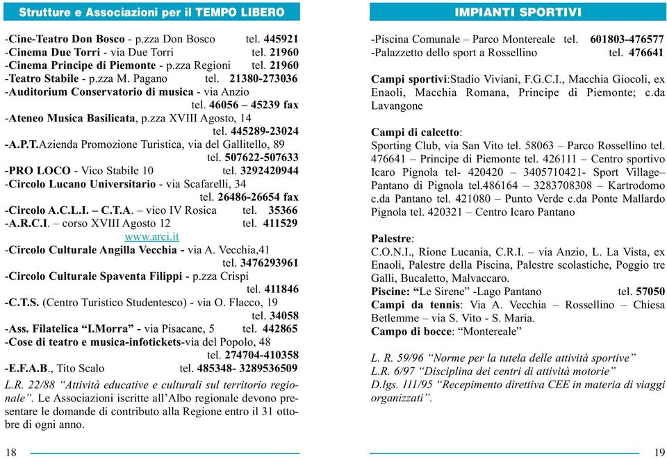 507622-507633 -PRO LOCO - Vico Stabile 10 tel. 3292420944 -Circolo Lucano Universitario - via Scafarelli, 34 tel. 26486-26654 fax -Circolo A.C.L.I. C.T.A. vico IV Rosica tel. 35366 -A.R.C.I. corso XVIII Agosto 12 tel.