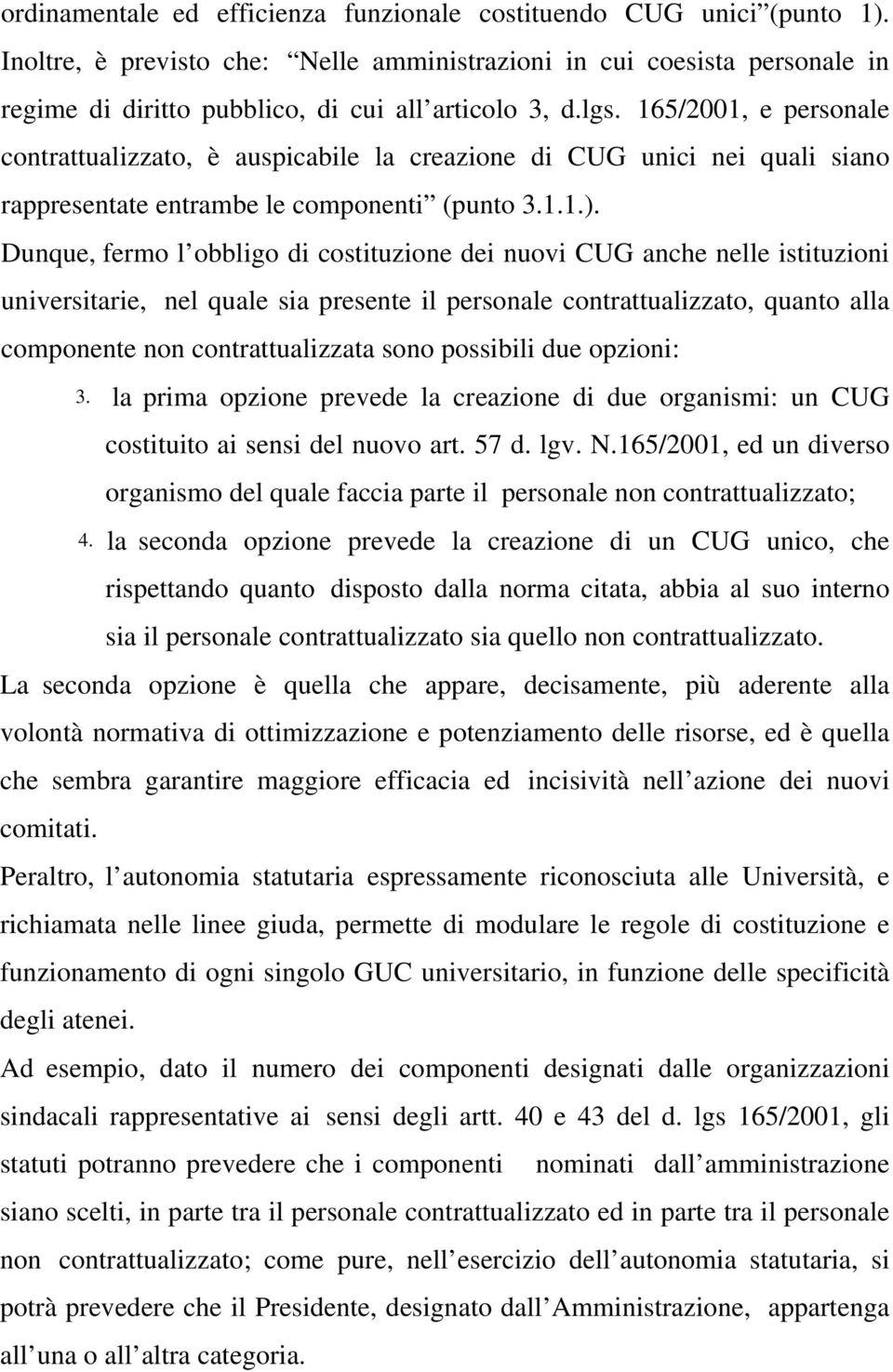 165/2001, e personale contrattualizzato, è auspicabile la creazione di CUG unici nei quali siano rappresentate entrambe le componenti (punto 3.1.1.).