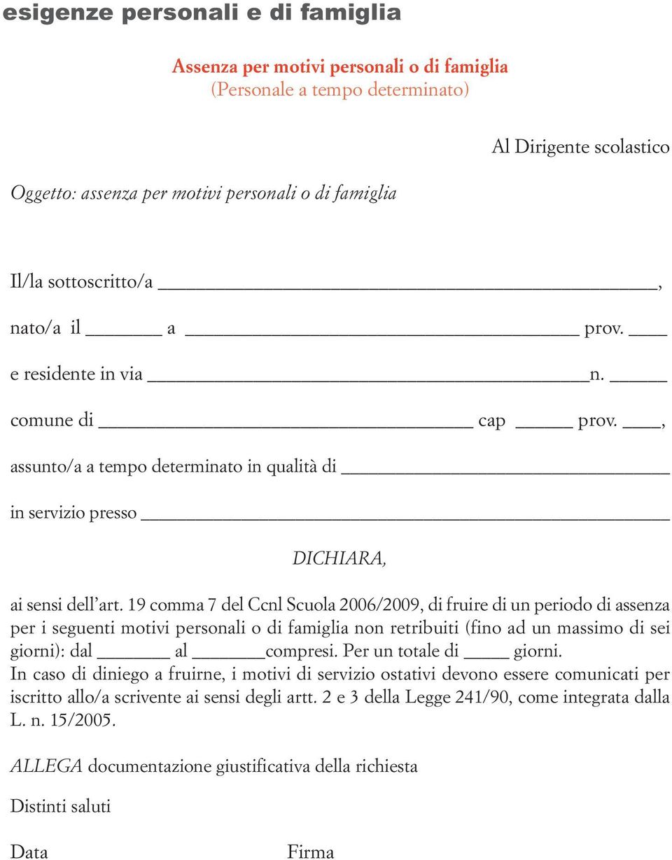 19 comma 7 del Ccnl Scuola 2006/2009, di fruire di un periodo di assenza per i seguenti motivi personali o di famiglia non retribuiti (fino ad un massimo di