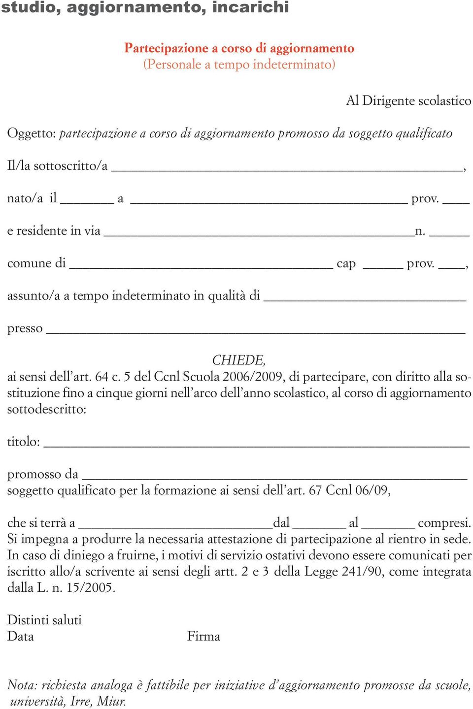 5 del Ccnl Scuola 2006/2009, di partecipare, con diritto alla sostituzione fino a cinque giorni nell arco dell anno scolastico, al corso di aggiornamento sottodescritto: titolo: promosso da soggetto