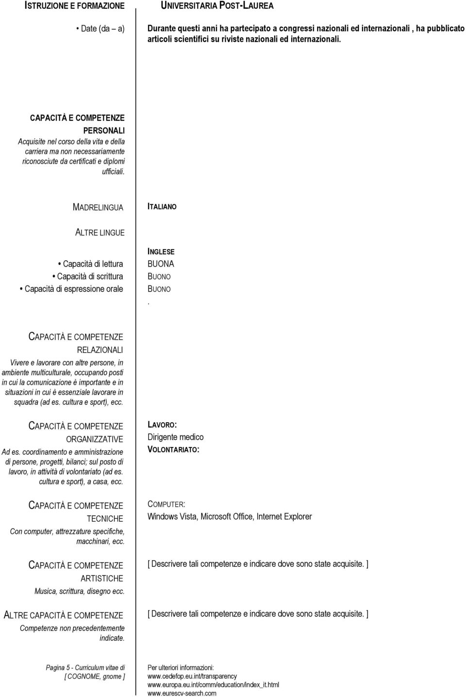 MADRELINGUA ITALIANO ALTRE LINGUE Capacità di lettura Capacità di scrittura Capacità di espressione orale INGLESE BUONA BUONO BUONO.