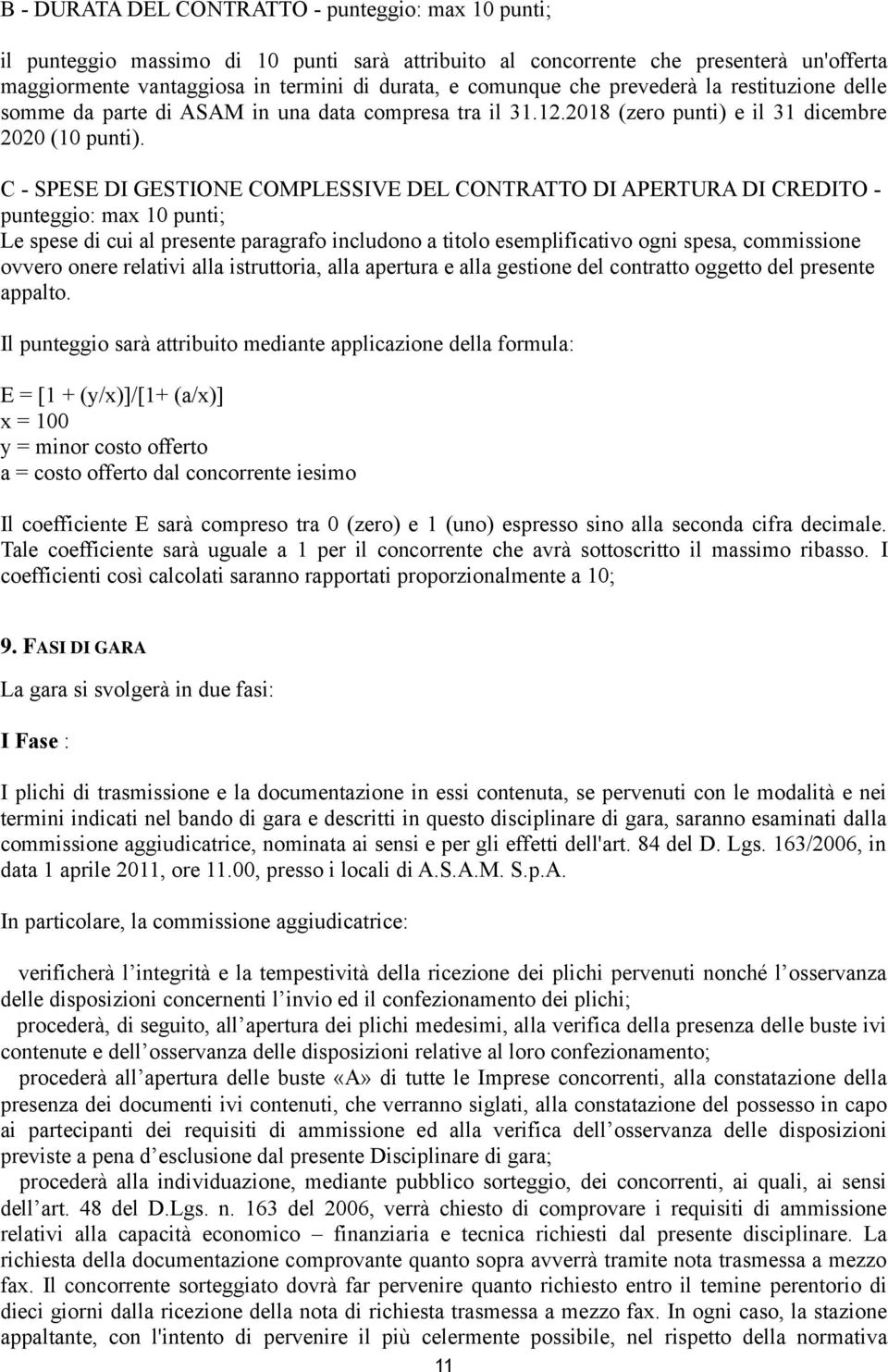 C - SPESE DI GESTIONE COMPLESSIVE DEL CONTRATTO DI APERTURA DI CREDITO - punteggio: max 10 punti; Le spese di cui al presente paragrafo includono a titolo esemplificativo ogni spesa, commissione