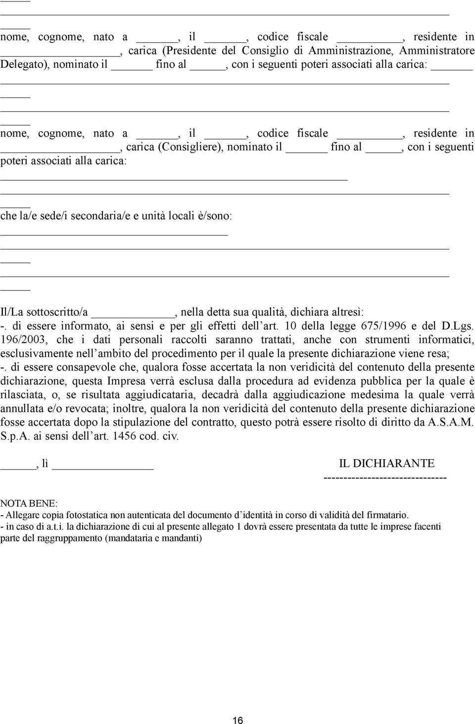 è/sono: Il/La sottoscritto/a, nella detta sua qualità, dichiara altresì: -. di essere informato, ai sensi e per gli effetti dell art. 10 della legge 675/1996 e del D.Lgs.