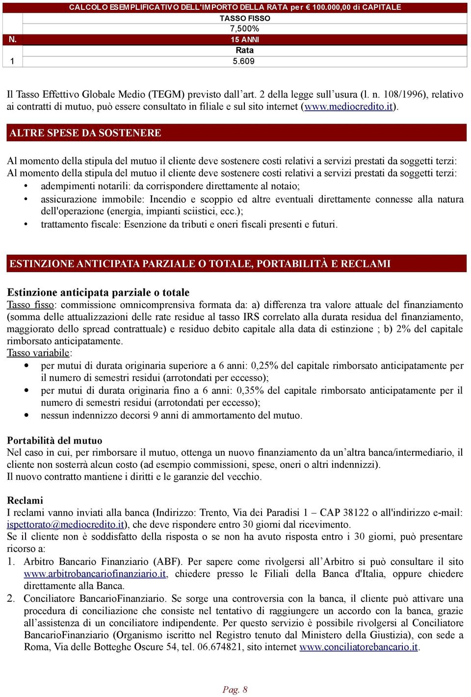 ALTRE SPESE DA SOSTENERE Al momento della stipula del mutuo il cliente deve sostenere costi relativi a servizi prestati da soggetti terzi: Al momento della stipula del mutuo il cliente deve sostenere