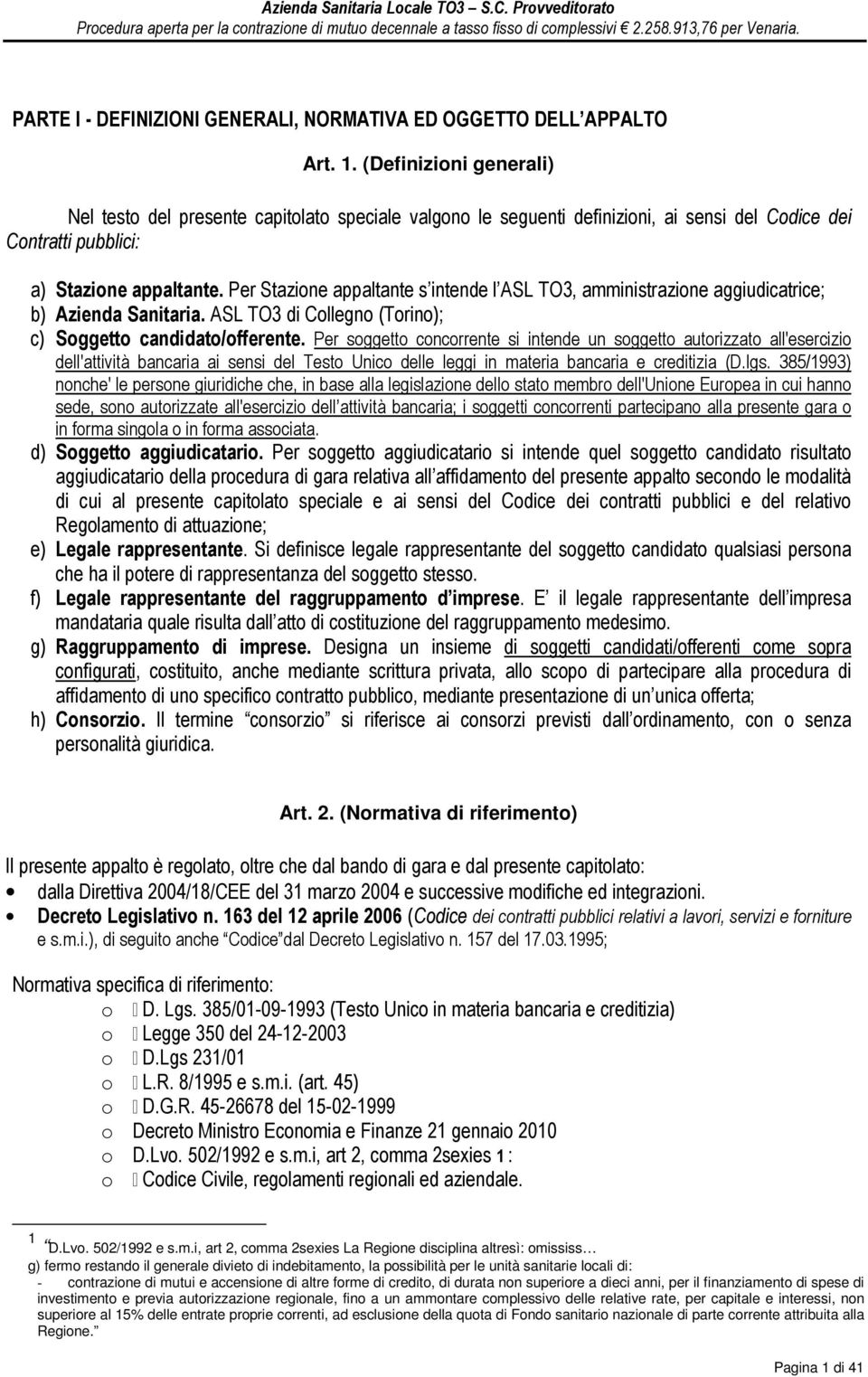 Per Stazione appaltante s intende l ASL TO3, amministrazione aggiudicatrice; b) Azienda Sanitaria. ASL TO3 di Collegno (Torino); c) Soggetto candidato/offerente.