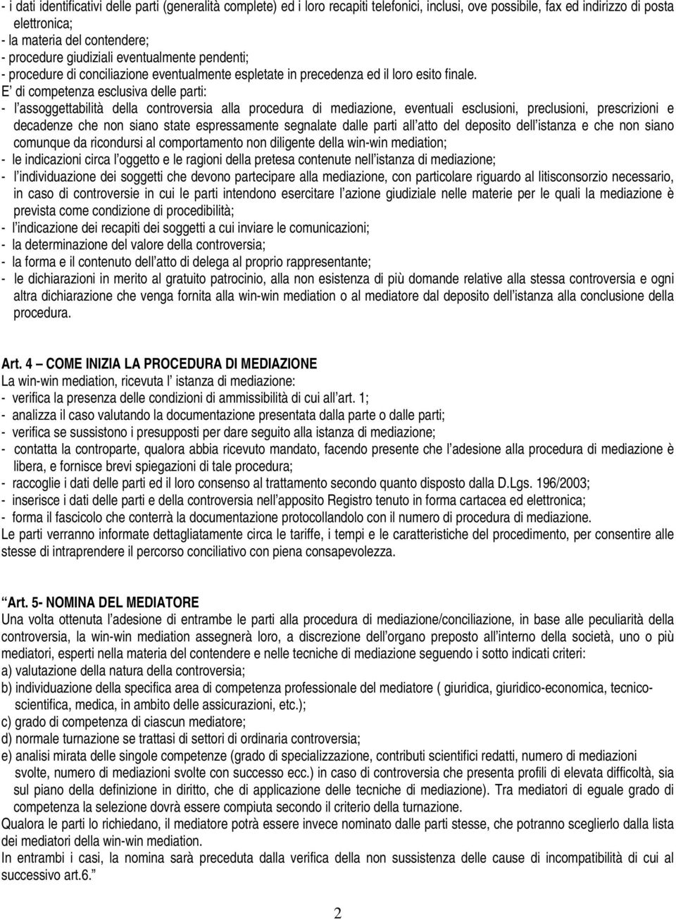 E di competenza esclusiva delle parti: - l assoggettabilità della controversia alla procedura di mediazione, eventuali esclusioni, preclusioni, prescrizioni e decadenze che non siano state