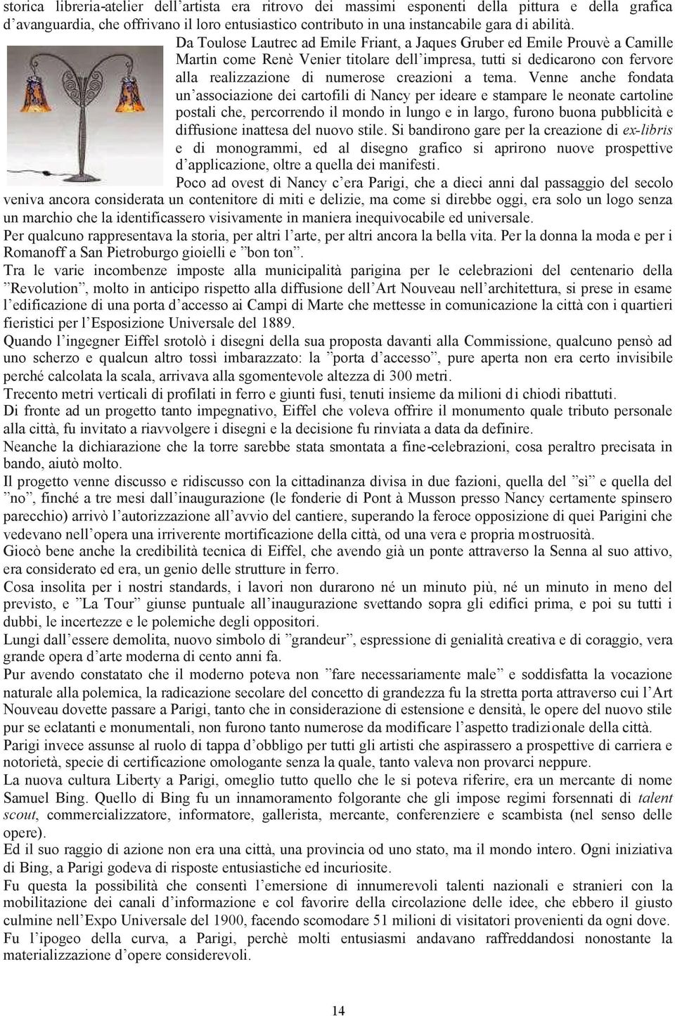 tema. Venne anche fondata un associazione dei cartofili di Nancy per ideare e stampare le neonate cartoline postali che, percorrendo il mondo in lungo e in largo, furono buona pubblicità e diffusione