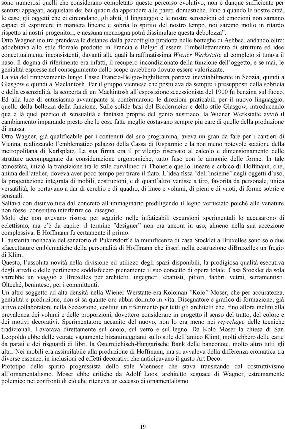 spirito del nostro tempo, noi saremo molto in ritardo rispetto ai nostri progenitori, e nessuna menzogna potrà dissimulare questa debolezza.