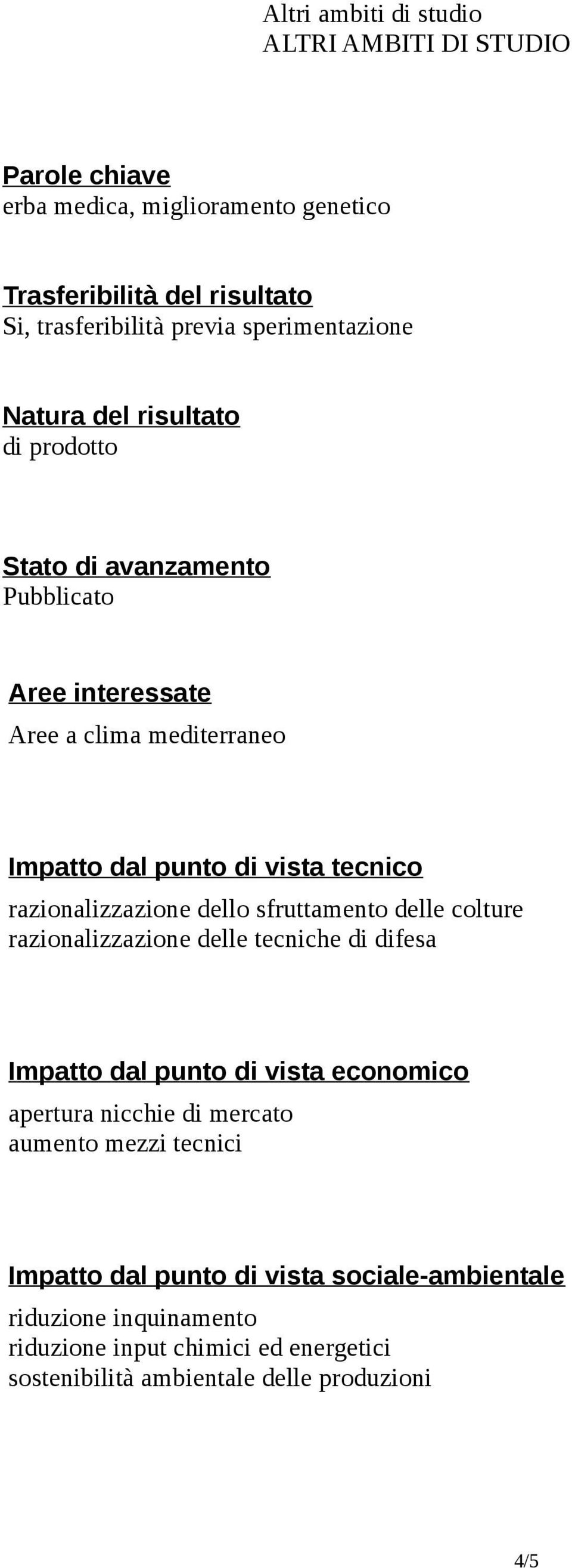 razionalizzazione dello sfruttamento delle colture razionalizzazione delle tecniche di difesa Impatto dal punto di vista economico apertura nicchie di mercato