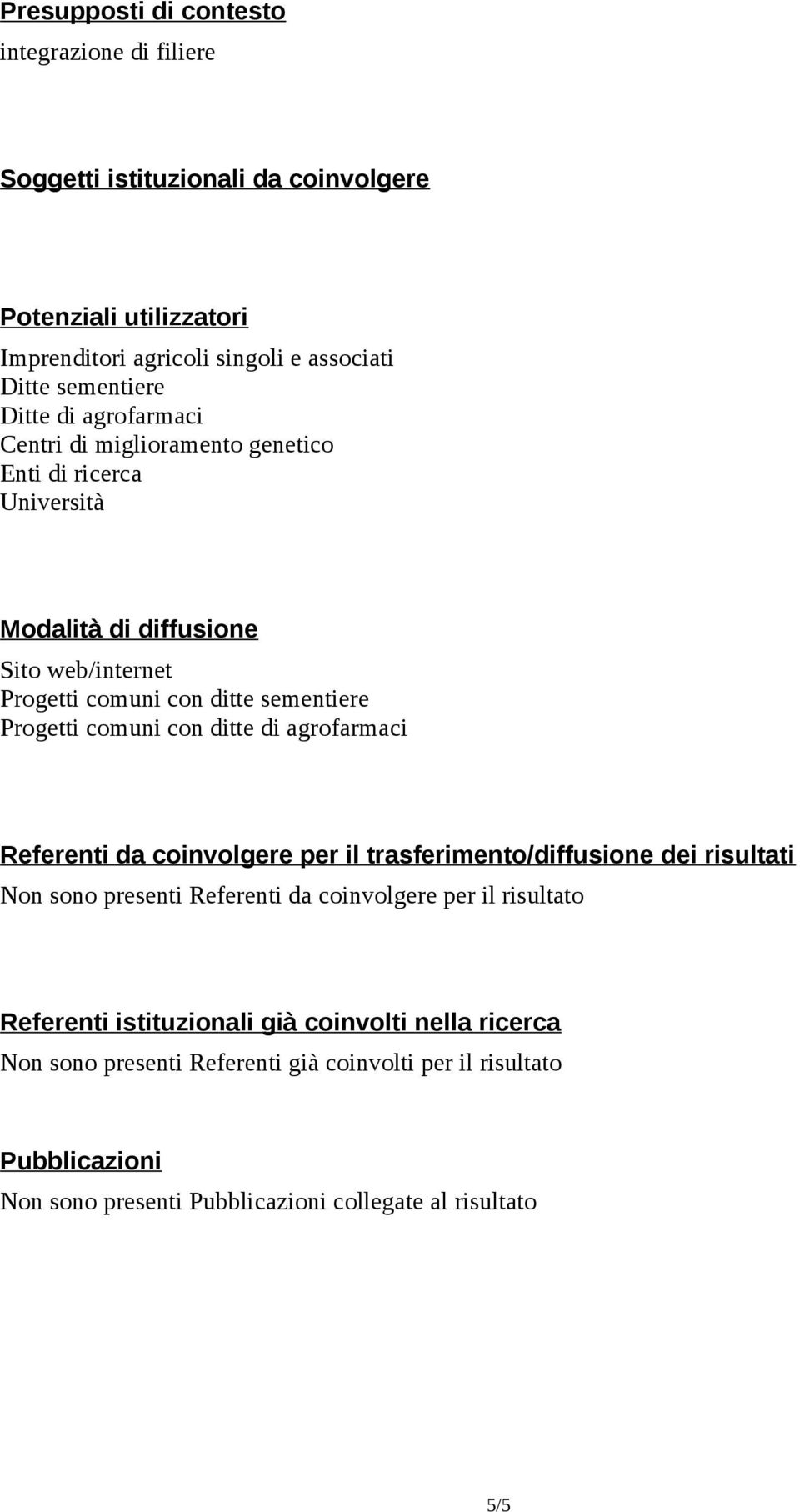 comuni con ditte di agrofarmaci Referenti da coinvolgere per il trasferimento/diffusione dei risultati Non sono presenti Referenti da coinvolgere per il risultato