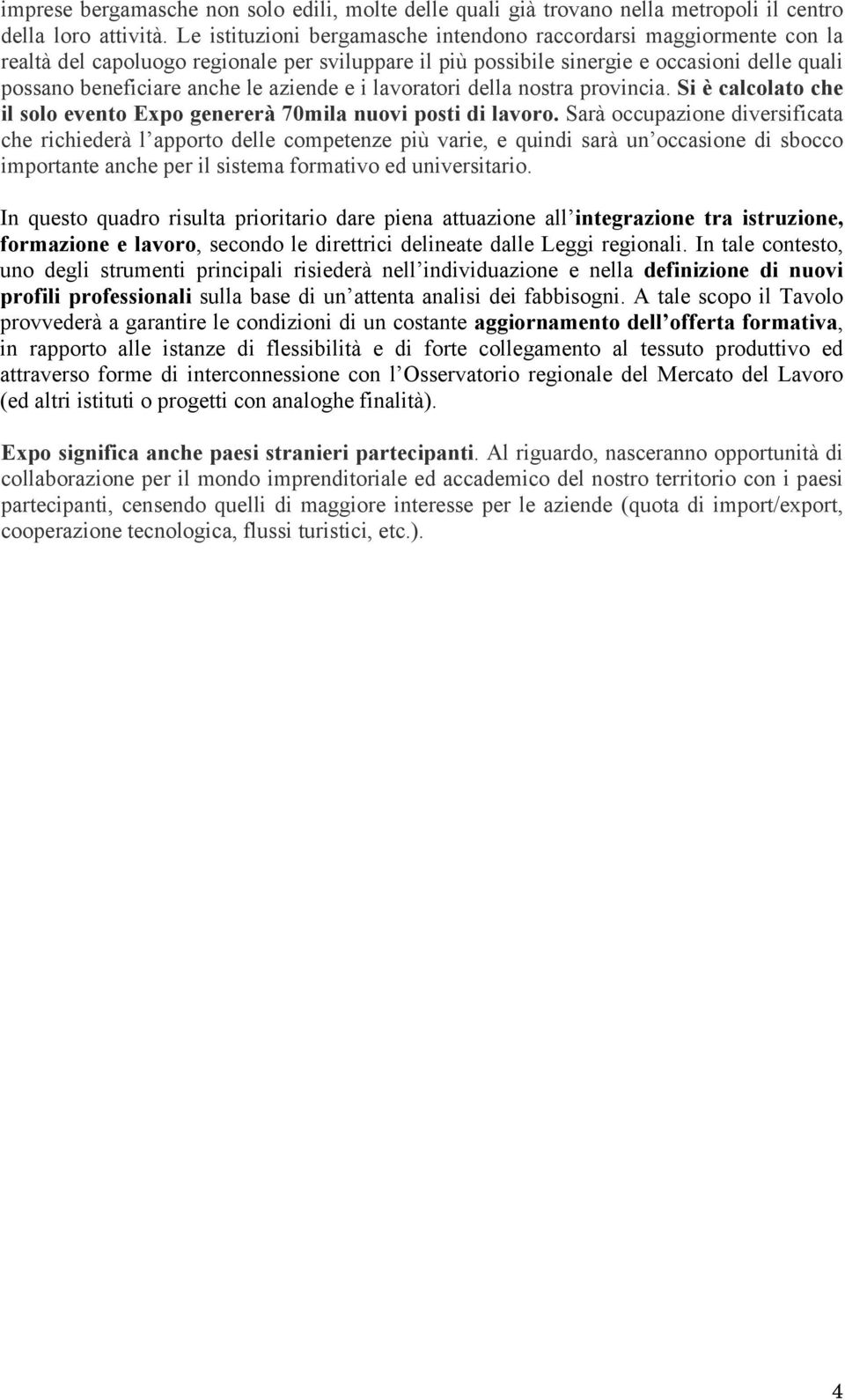 aziende e i lavoratori della nostra provincia. Si è calcolato che il solo evento Expo genererà 70mila nuovi posti di lavoro.