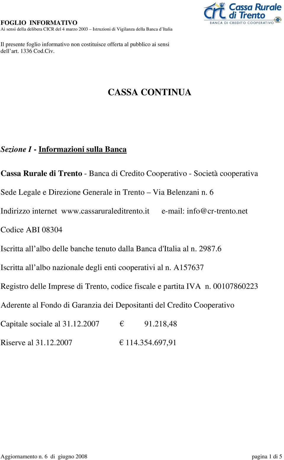 6 Indirizzo internet www.cassaruraleditrento.it e-mail: info@cr-trento.net Codice ABI 08304 Iscritta all albo delle banche tenuto dalla Banca d'italia al n. 2987.