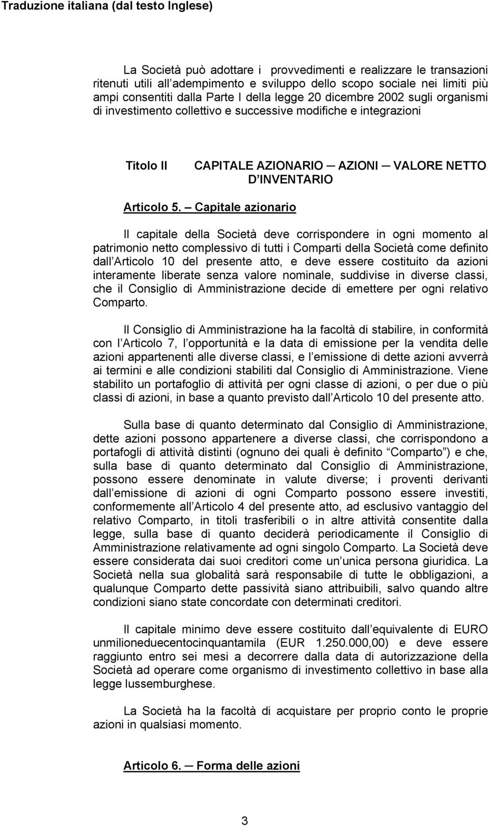 Capitale azionario Il capitale della Società deve corrispondere in ogni momento al patrimonio netto complessivo di tutti i Comparti della Società come definito dall Articolo 10 del presente atto, e