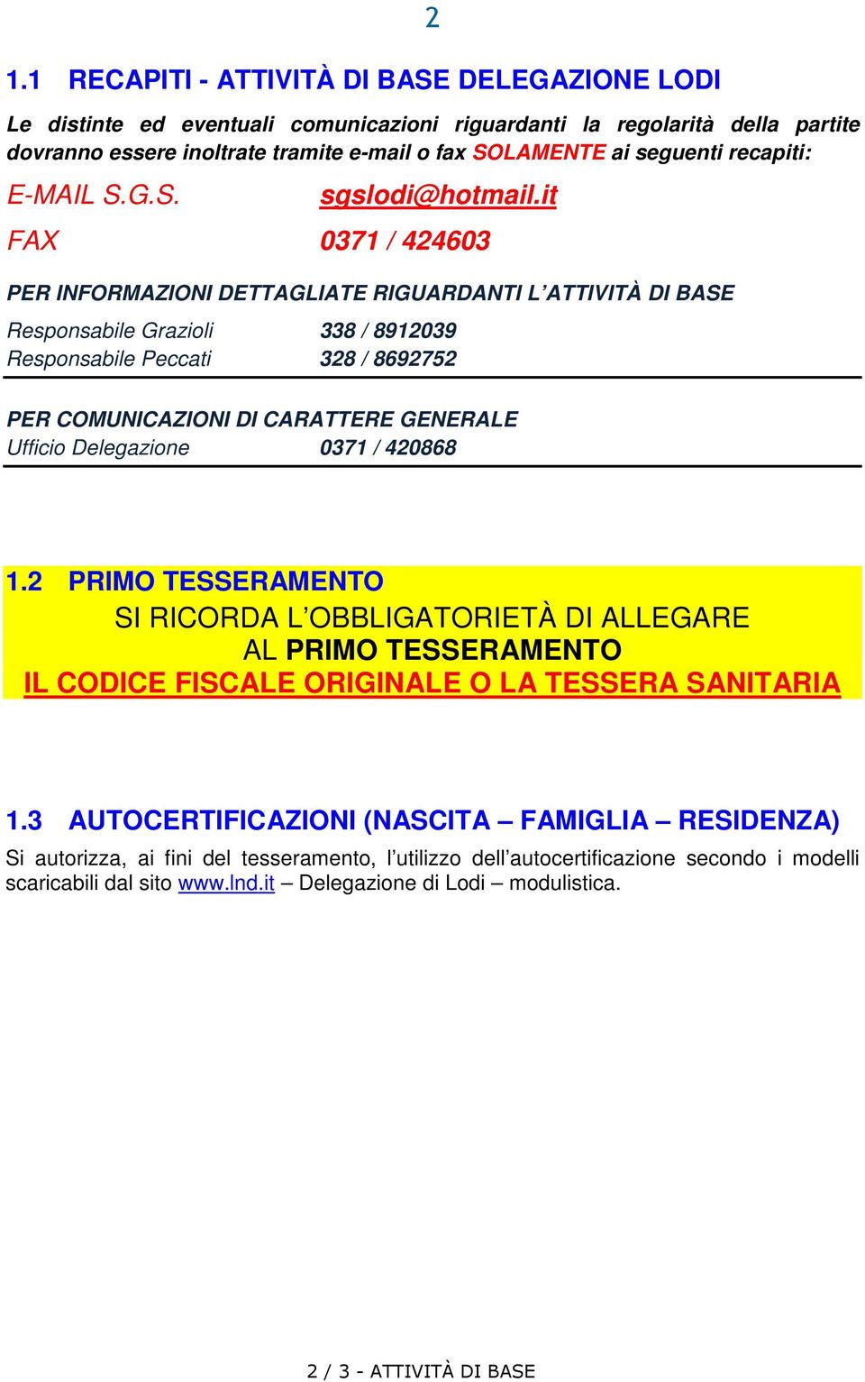 it FAX 0371 / 424603 PER INFORMAZIONI DETTAGLIATE RIGUARDANTI L ATTIVITÀ DI BASE Responsabile Grazioli 338 / 8912039 Responsabile Peccati 328 / 8692752 PER COMUNICAZIONI DI CARATTERE GENERALE Ufficio