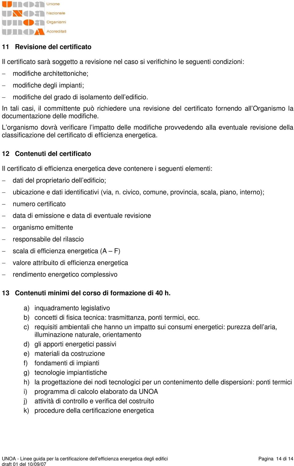 L organismo dovrà verificare l impatto delle modifiche provvedendo alla eventuale revisione della classificazione del certificato di efficienza energetica.