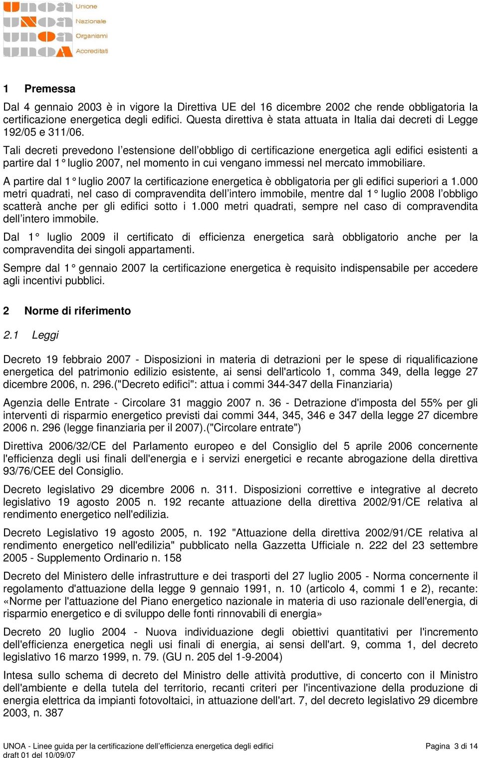 Tali decreti prevedono l estensione dell obbligo di certificazione energetica agli edifici esistenti a partire dal 1 luglio 2007, nel momento in cui vengano immessi nel mercato immobiliare.