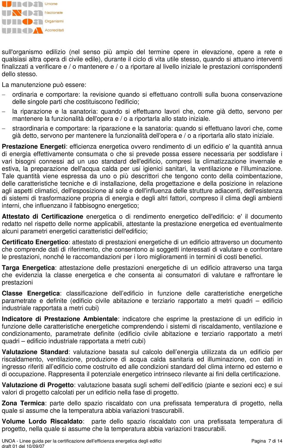 La manutenzione può essere: ordinaria e comportare: la revisione quando si effettuano controlli sulla buona conservazione delle singole parti che costituiscono l'edificio; la riparazione e la