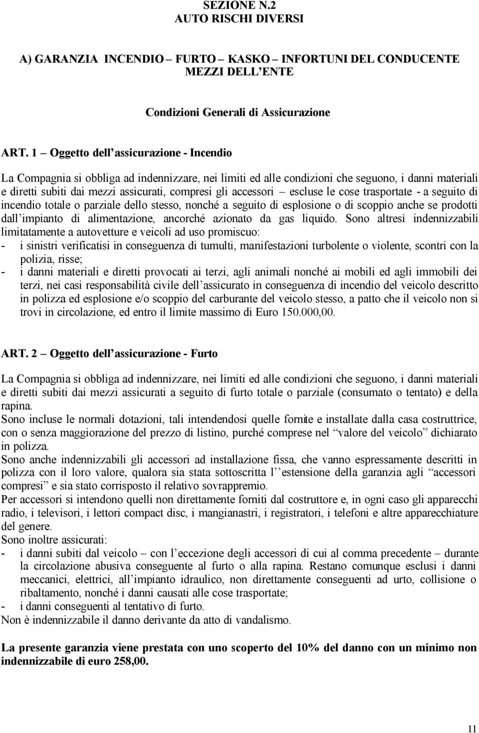 accessori escluse le cose trasportate - a seguito di incendio totale o parziale dello stesso, nonché a seguito di esplosione o di scoppio anche se prodotti dall impianto di alimentazione, ancorché