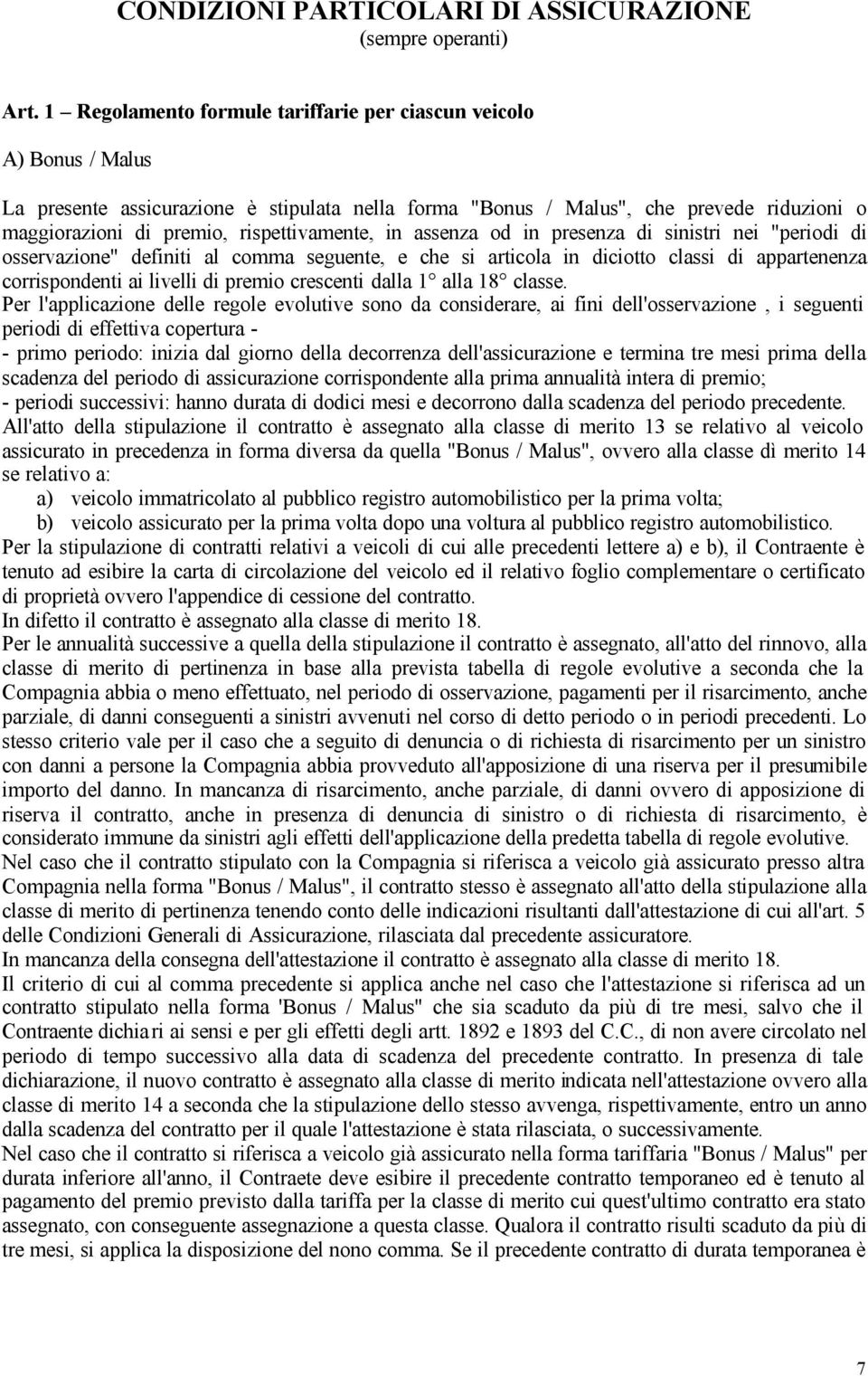 rispettivamente, in assenza od in presenza di sinistri nei "periodi di osservazione" definiti al comma seguente, e che si articola in diciotto classi di appartenenza corrispondenti ai livelli di