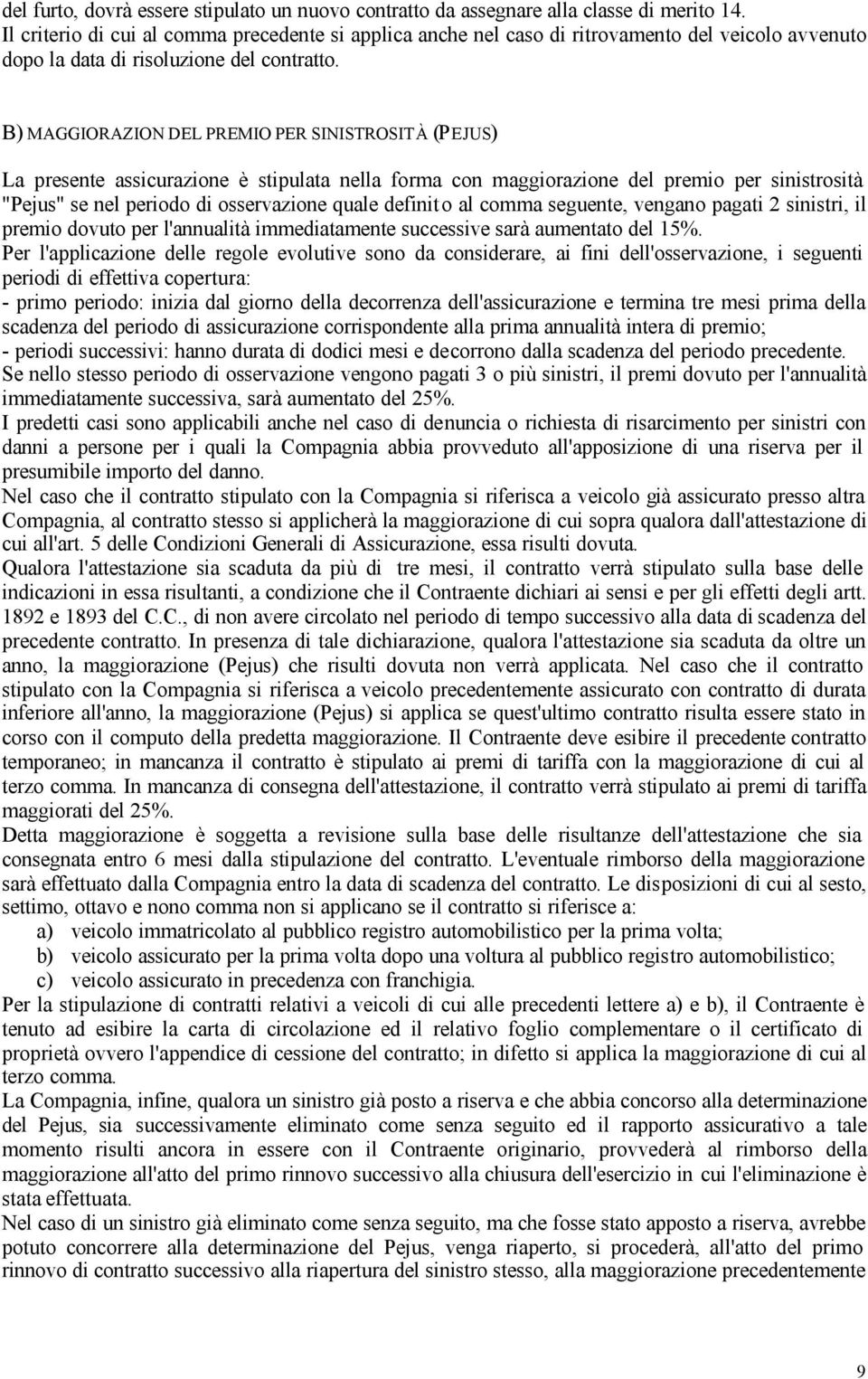 B) MAGGIORAZION DEL PREMIO PER SINISTROSITÀ (PEJUS) La presente assicurazione è stipulata nella forma con maggiorazione del premio per sinistrosità "Pejus" se nel periodo di osservazione quale