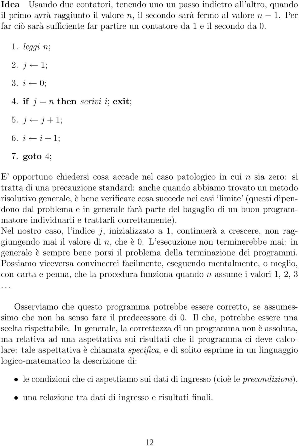 goto 4; E opportuno chiedersi cosa accade nel caso patologico in cui n sia zero: si tratta di una precauzione standard: anche quando abbiamo trovato un metodo risolutivo generale, è bene verificare