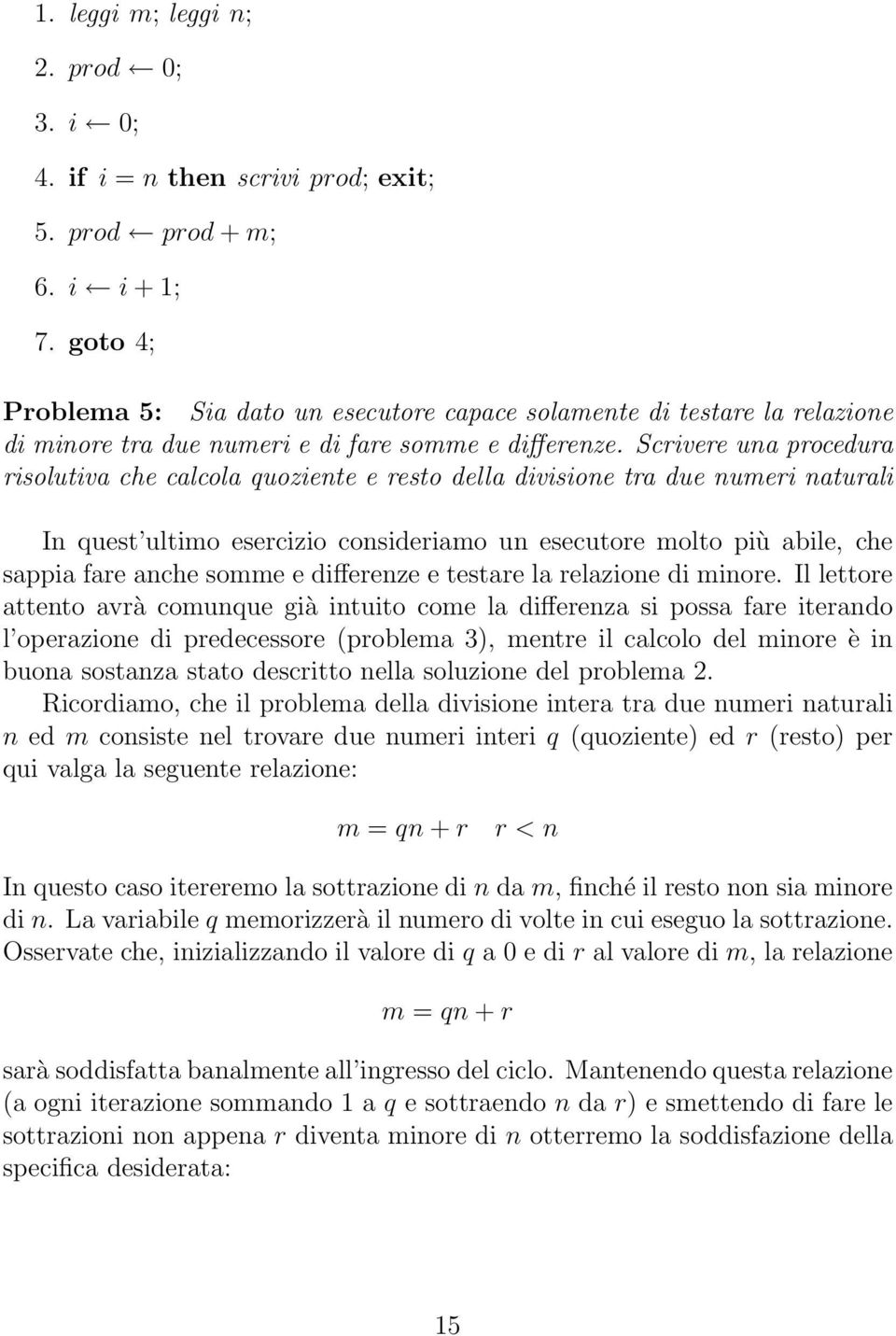 Scrivere una procedura risolutiva che calcola quoziente e resto della divisione tra due numeri naturali In quest ultimo esercizio consideriamo un esecutore molto più abile, che sappia fare anche