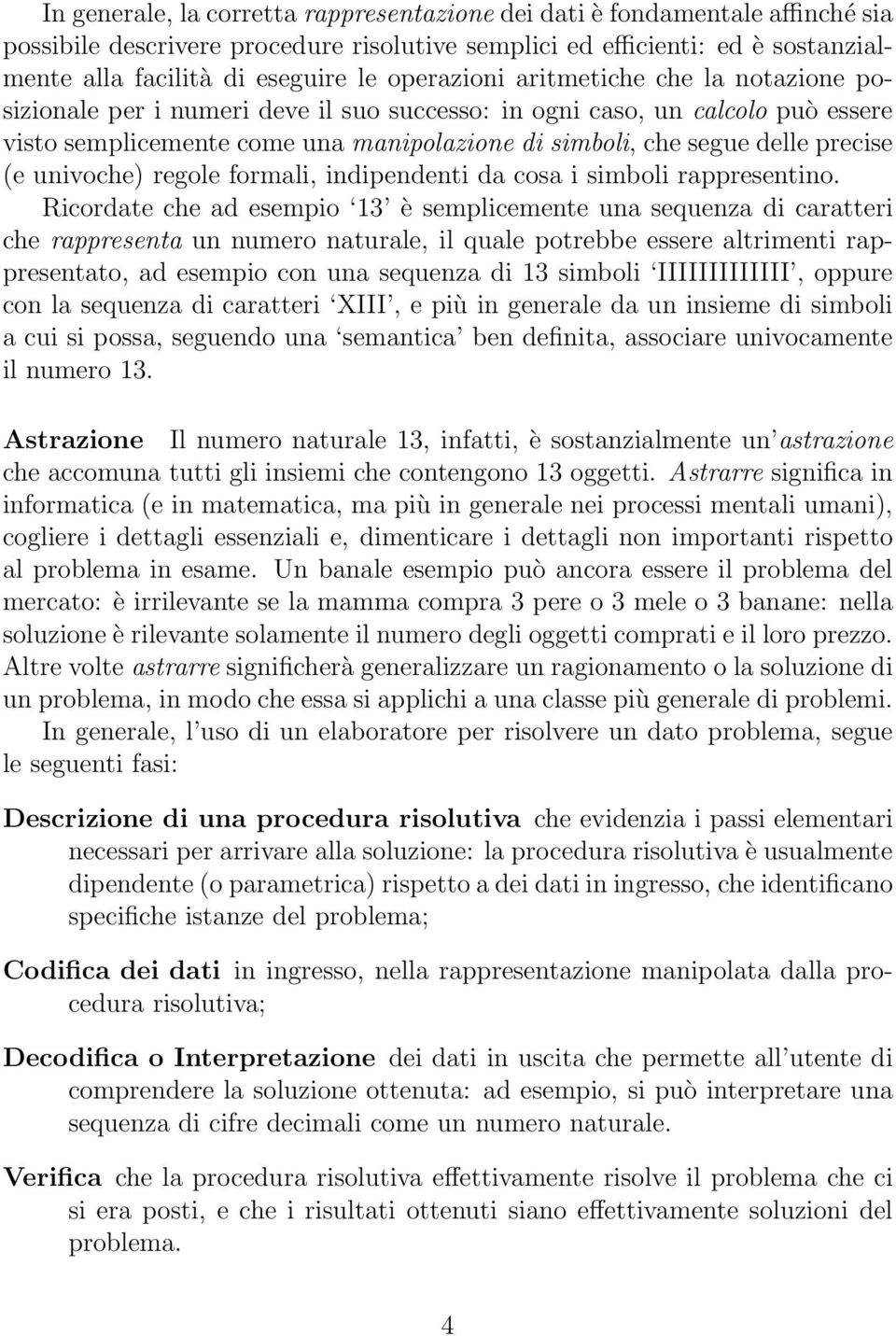 precise (e univoche) regole formali, indipendenti da cosa i simboli rappresentino.