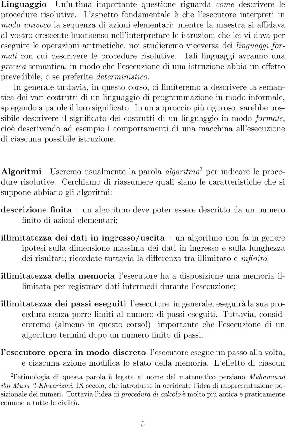 lei vi dava per eseguire le operazioni aritmetiche, noi studieremo viceversa dei linguaggi formali con cui descrivere le procedure risolutive.