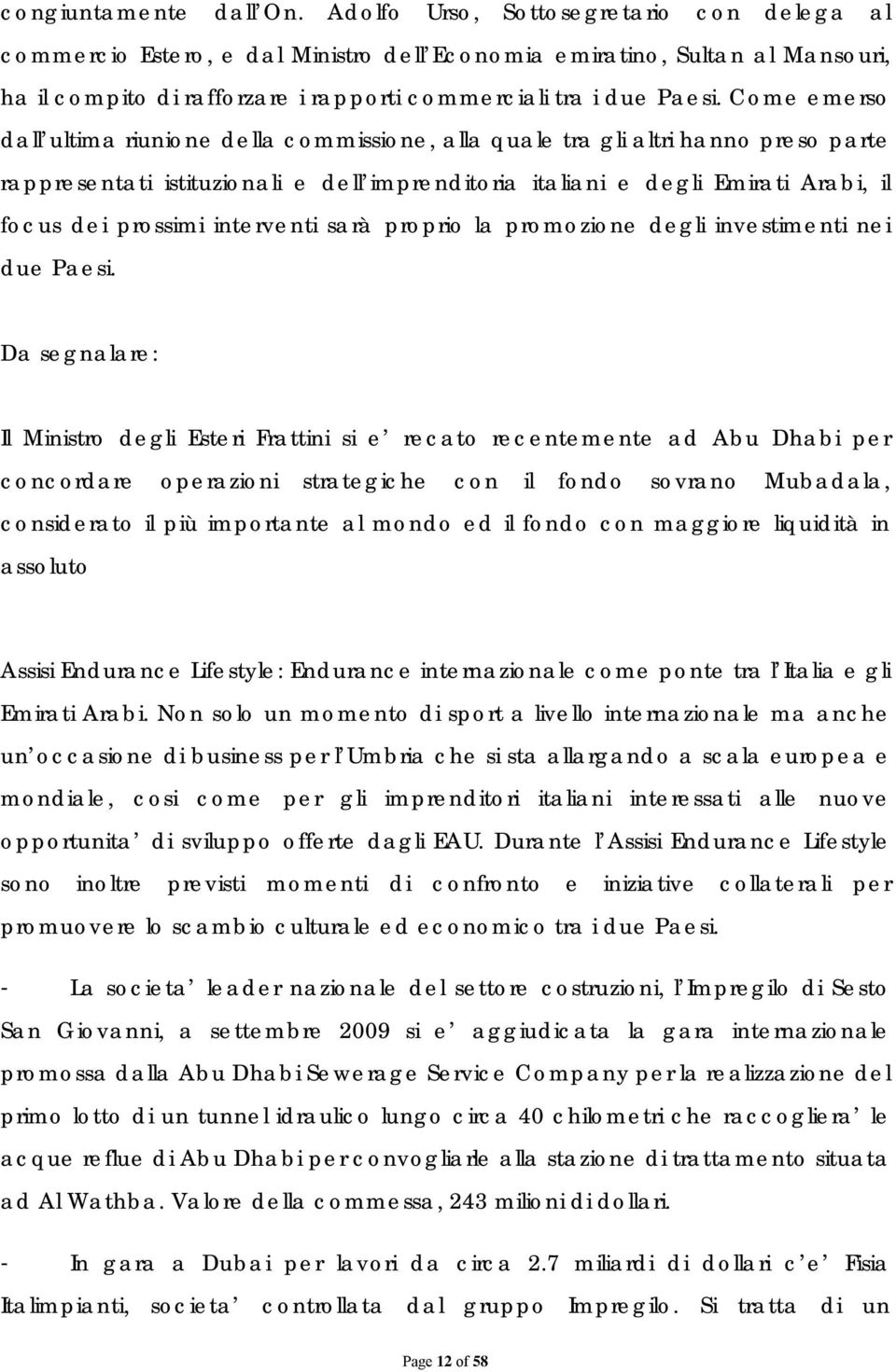 Come emerso dall ultima riunione della commissione, alla quale tra gli altri hanno preso parte rappresentati istituzionali e dell imprenditoria italiani e degli Emirati Arabi, il focus dei prossimi