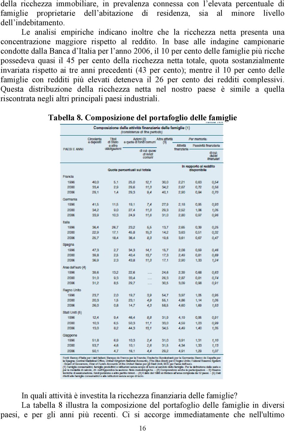In base alle indagine campionarie condotte dalla Banca d Italia per l anno 2006, il 10 per cento delle famiglie più ricche possedeva quasi il 45 per cento della ricchezza netta totale, quota