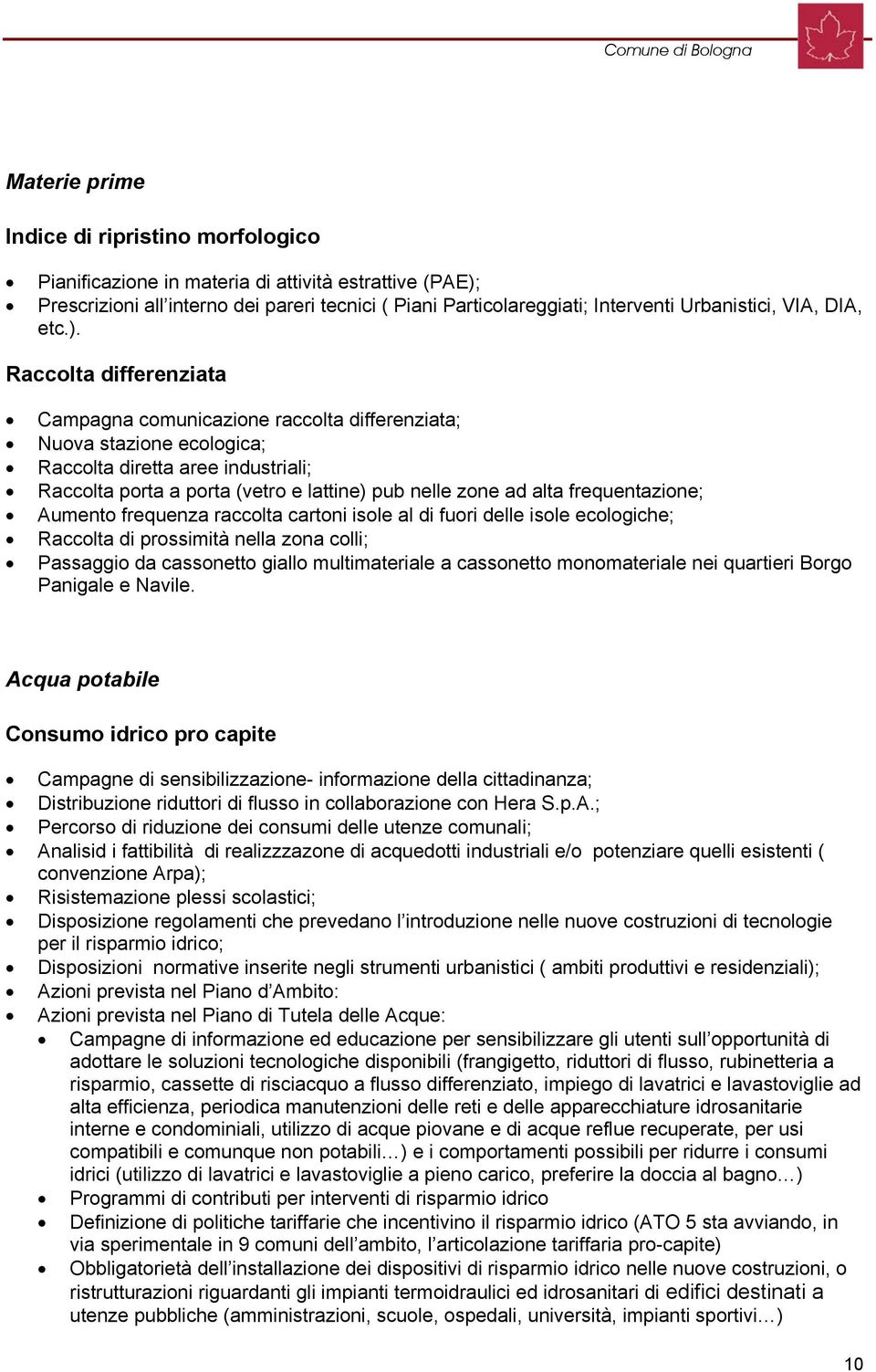 Raccolta differenziata Campagna comunicazione raccolta differenziata; Nuova stazione ecologica; Raccolta diretta aree industriali; Raccolta porta a porta (vetro e lattine) pub nelle zone ad alta