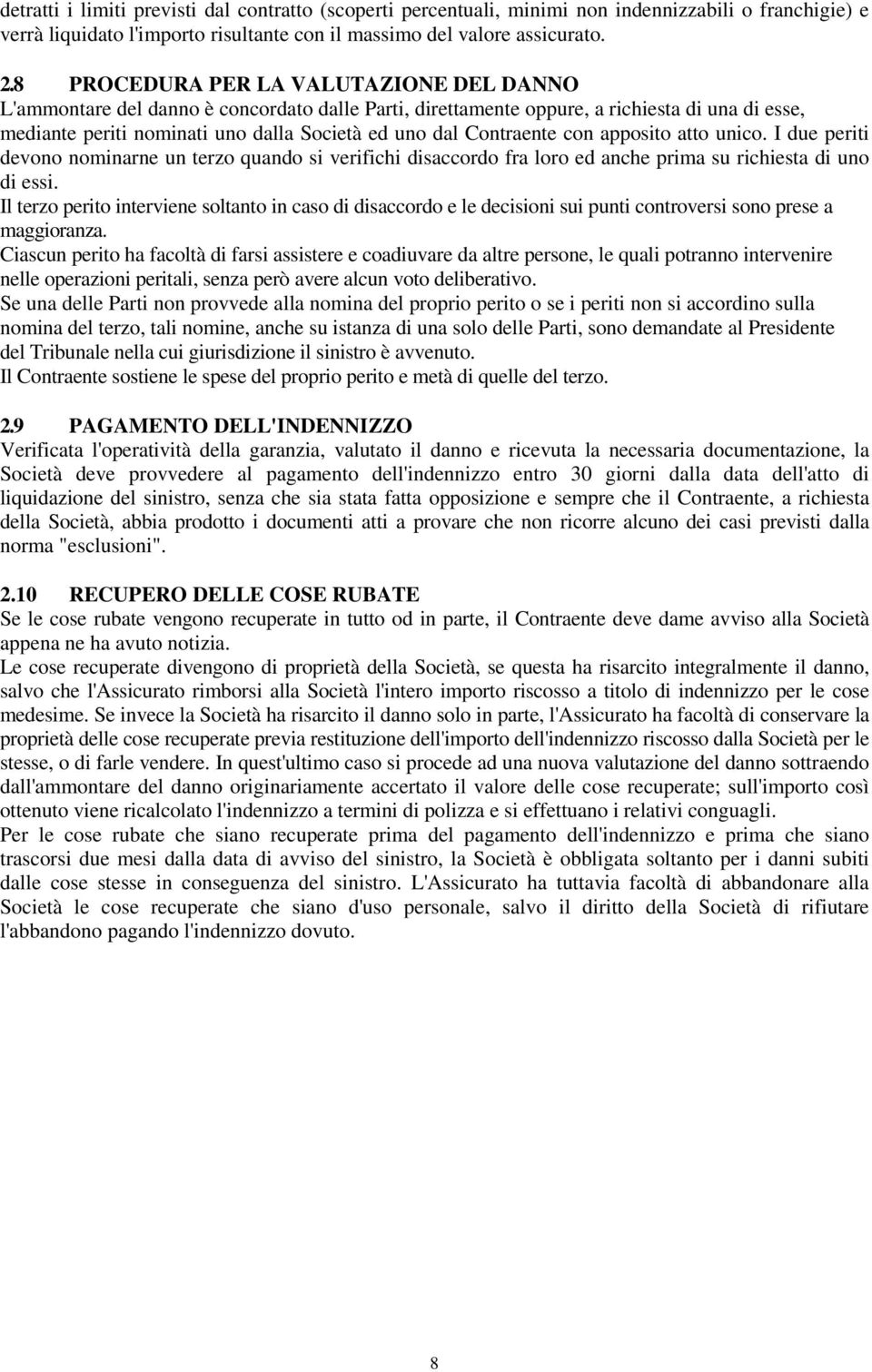 Contraente con apposito atto unico. I due periti devono nominarne un terzo quando si verifichi disaccordo fra loro ed anche prima su richiesta di uno di essi.