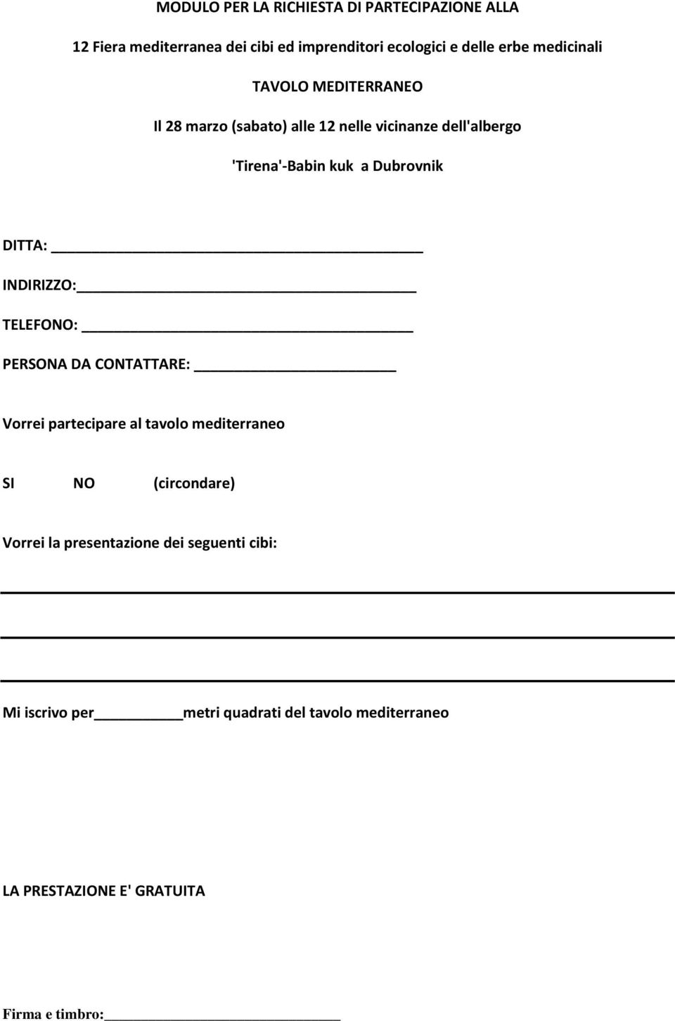 DITTA: INDIRIZZO: TELEFONO: PERSONA DA CONTATTARE: Vorrei partecipare al tavolo mediterraneo SI NO (circondare) Vorrei la