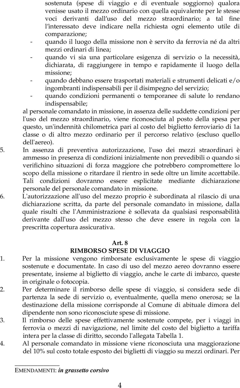 particolare esigenza di servizio o la necessità, dichiarata, di raggiungere in tempo e rapidamente il luogo della missione; - quando debbano essere trasportati materiali e strumenti delicati e/o