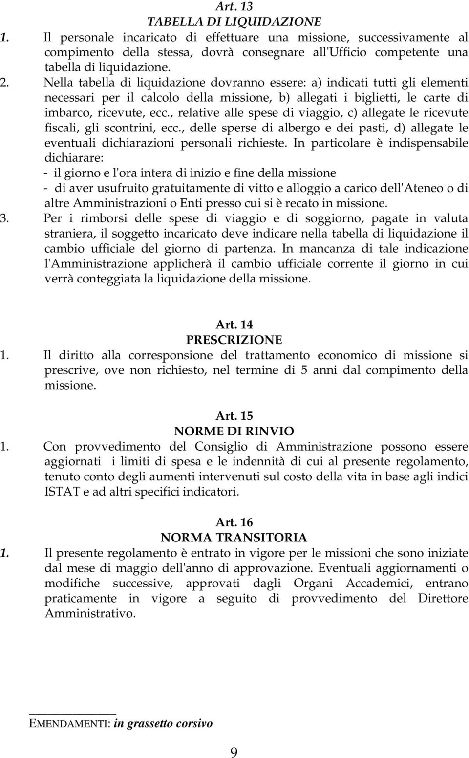 , relative alle spese di viaggio, c) allegate le ricevute fiscali, gli scontrini, ecc., delle sperse di albergo e dei pasti, d) allegate le eventuali dichiarazioni personali richieste.