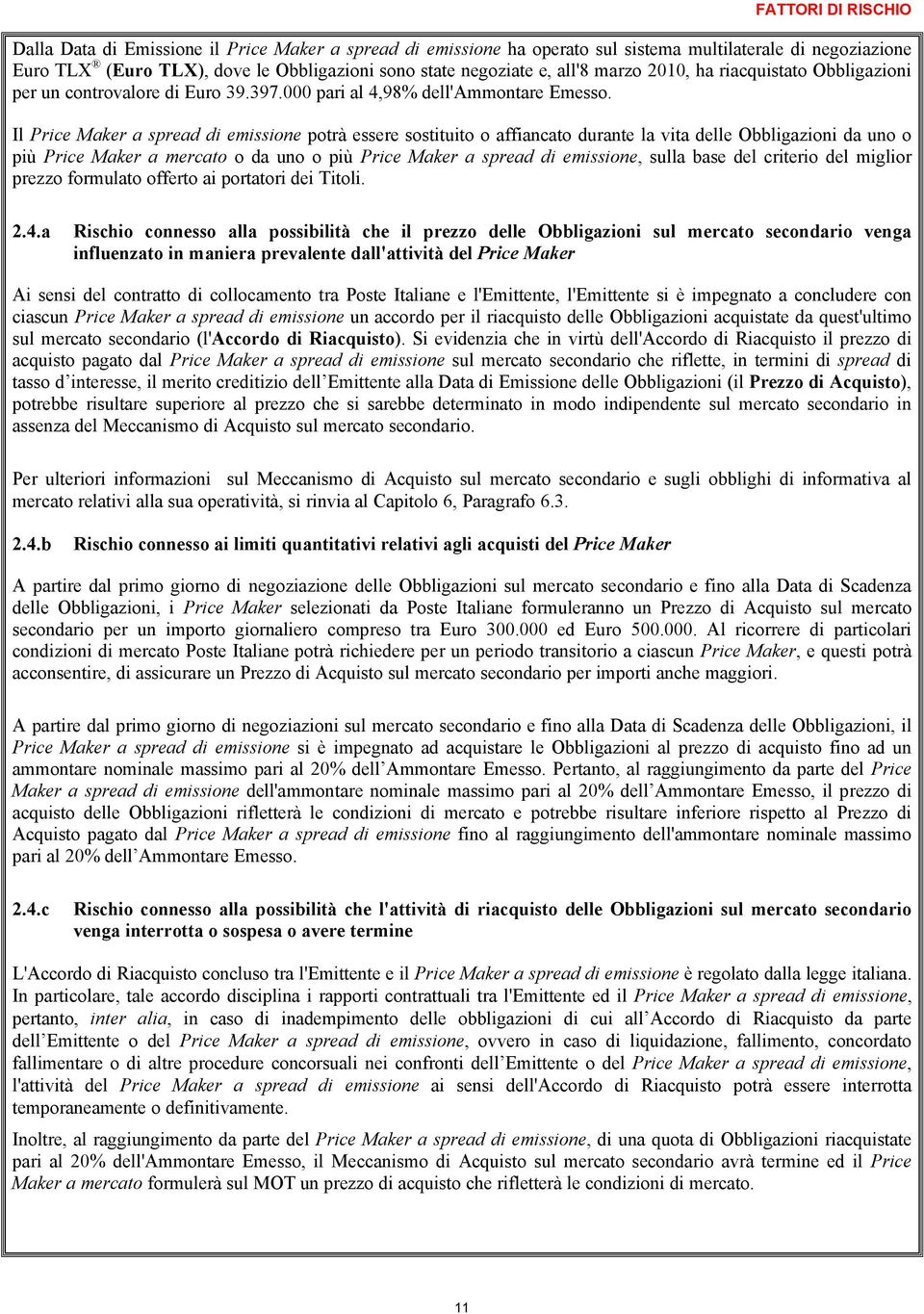 Il Price Maker a spread di emissione potrà essere sostituito o affiancato durante la vita delle Obbligazioni da uno o più Price Maker a mercato o da uno o più Price Maker a spread di emissione, sulla