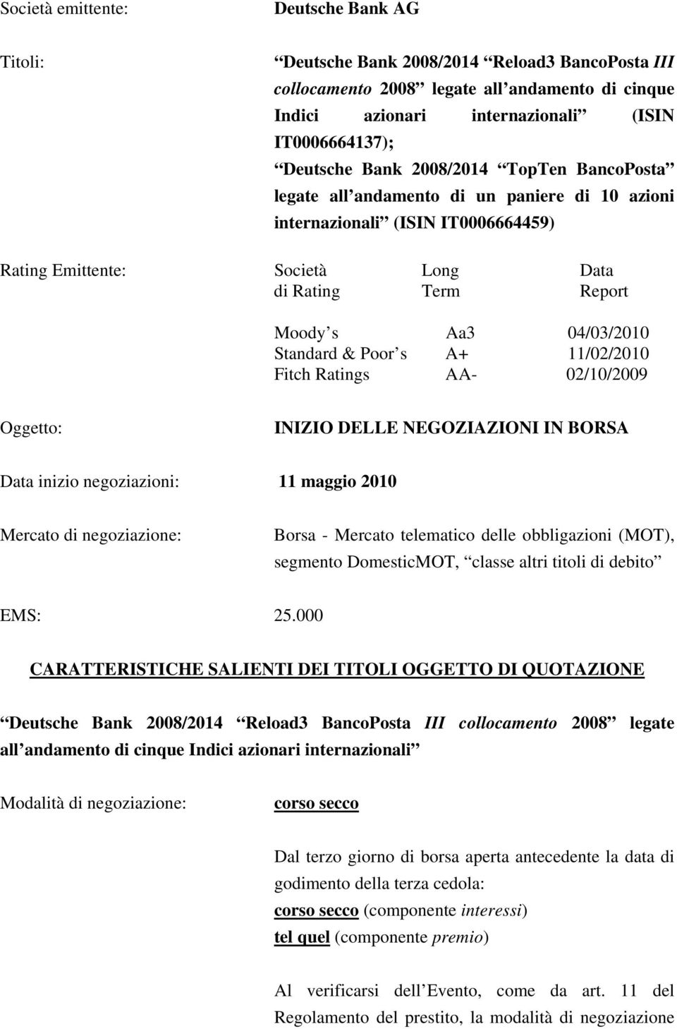 04/03/2010 Standard & Poor s A+ 11/02/2010 Fitch Ratings AA- 02/10/2009 Oggetto: INIZIO DELLE NEGOZIAZIONI IN BORSA Data inizio negoziazioni: 11 maggio 2010 Mercato di negoziazione: Borsa - Mercato