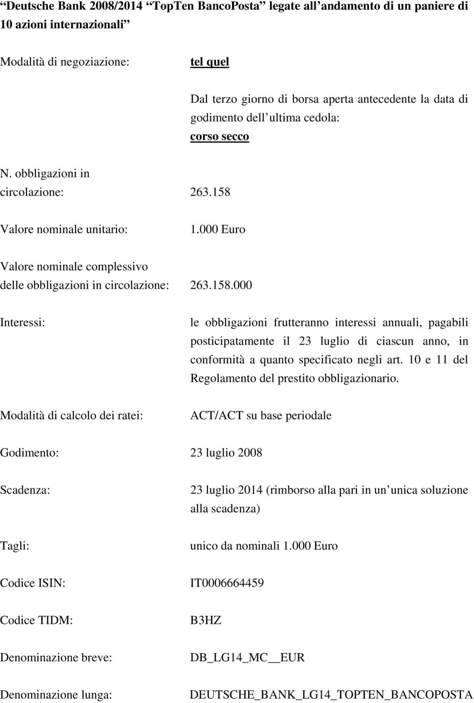 Valore nominale unitario: 1.000 Euro Valore nominale complessivo delle obbligazioni in circolazione: 263.158.