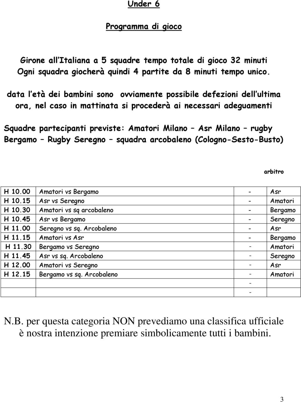 Bergamo Rugby Seregno squadra arcobaleno (Cologno-Sesto-Busto) arbitro H 10.00 Amatori vs Bergamo - Asr H 10.15 Asr vs Seregno - Amatori H 10.30 Amatori vs sq arcobaleno - Bergamo H 10.