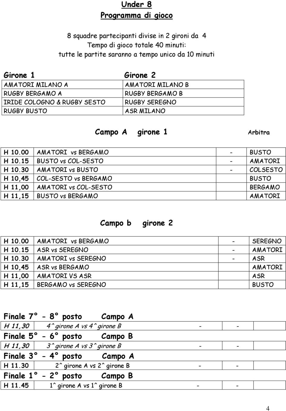 30 AMATORI vs BUSTO - COLSESTO H 10,45 COL-SESTO vs BERGAMO BUSTO H 11,00 AMATORI vs COL-SESTO BERGAMO H 11,15 BUSTO vs BERGAMO AMATORI Campo b girone 2 H 10.00 AMATORI vs BERGAMO - SEREGNO H 10.