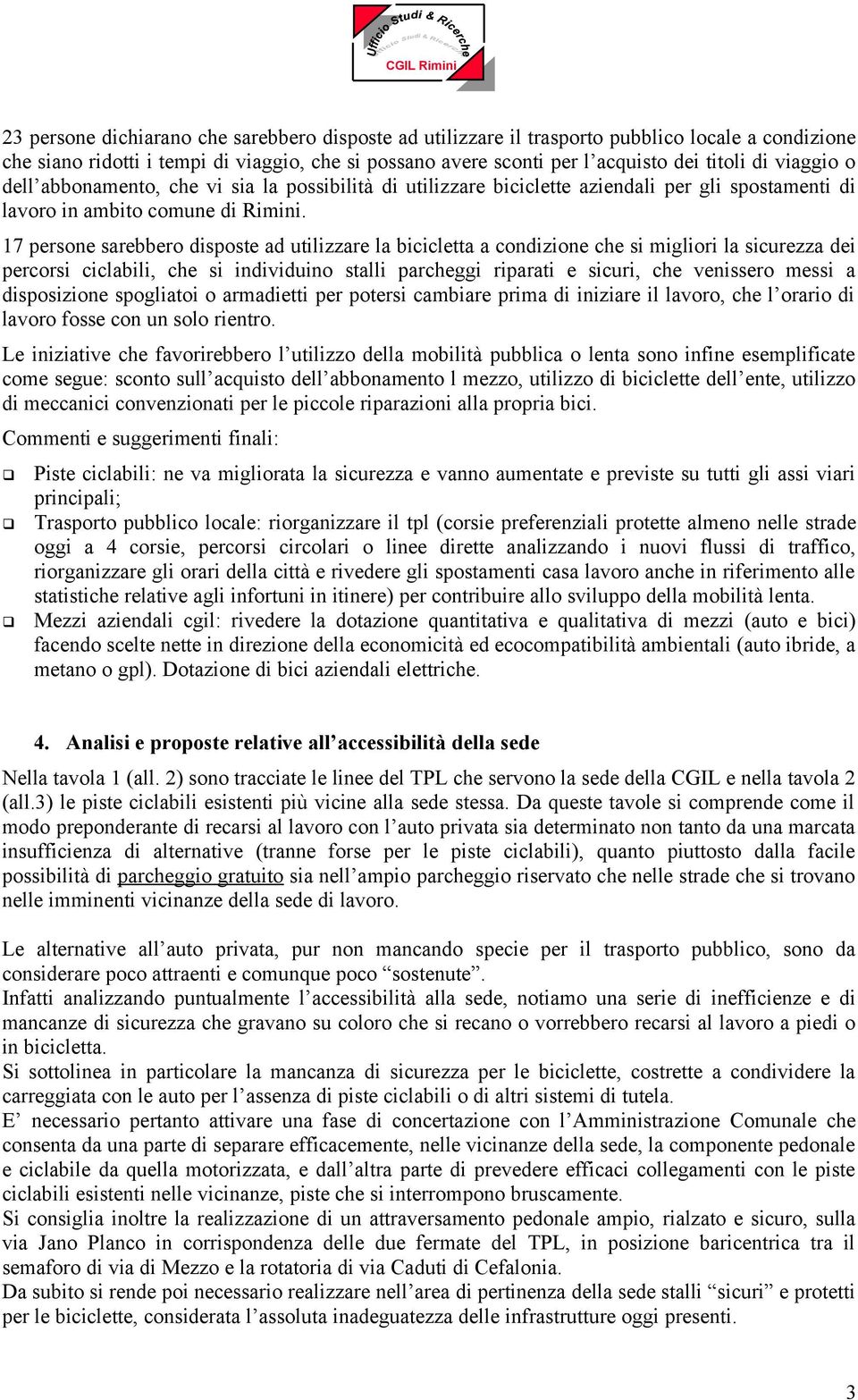 17 persone sarebbero disposte ad utilizzare la bicicletta a condizione che si migliori la sicurezza dei percorsi ciclabili, che si individuino stalli parcheggi riparati e sicuri, che venissero messi