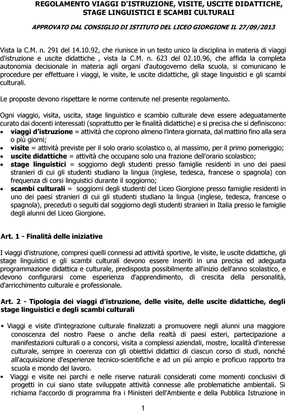 96, che affida la completa autonomia decisionale in materia agli organi d'autogoverno della scuola, si comunicano le procedure per effettuare i viaggi, le visite, le uscite didattiche, gli stage