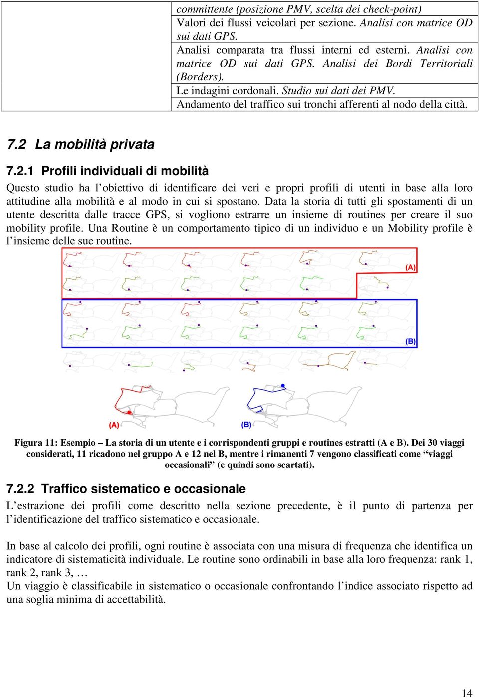 2 La mobilità privata 7.2.1 Profili individuali di mobilità Questo studio ha l obiettivo di identificare dei veri e propri profili di utenti in base alla loro attitudine alla mobilità e al modo in cui si spostano.