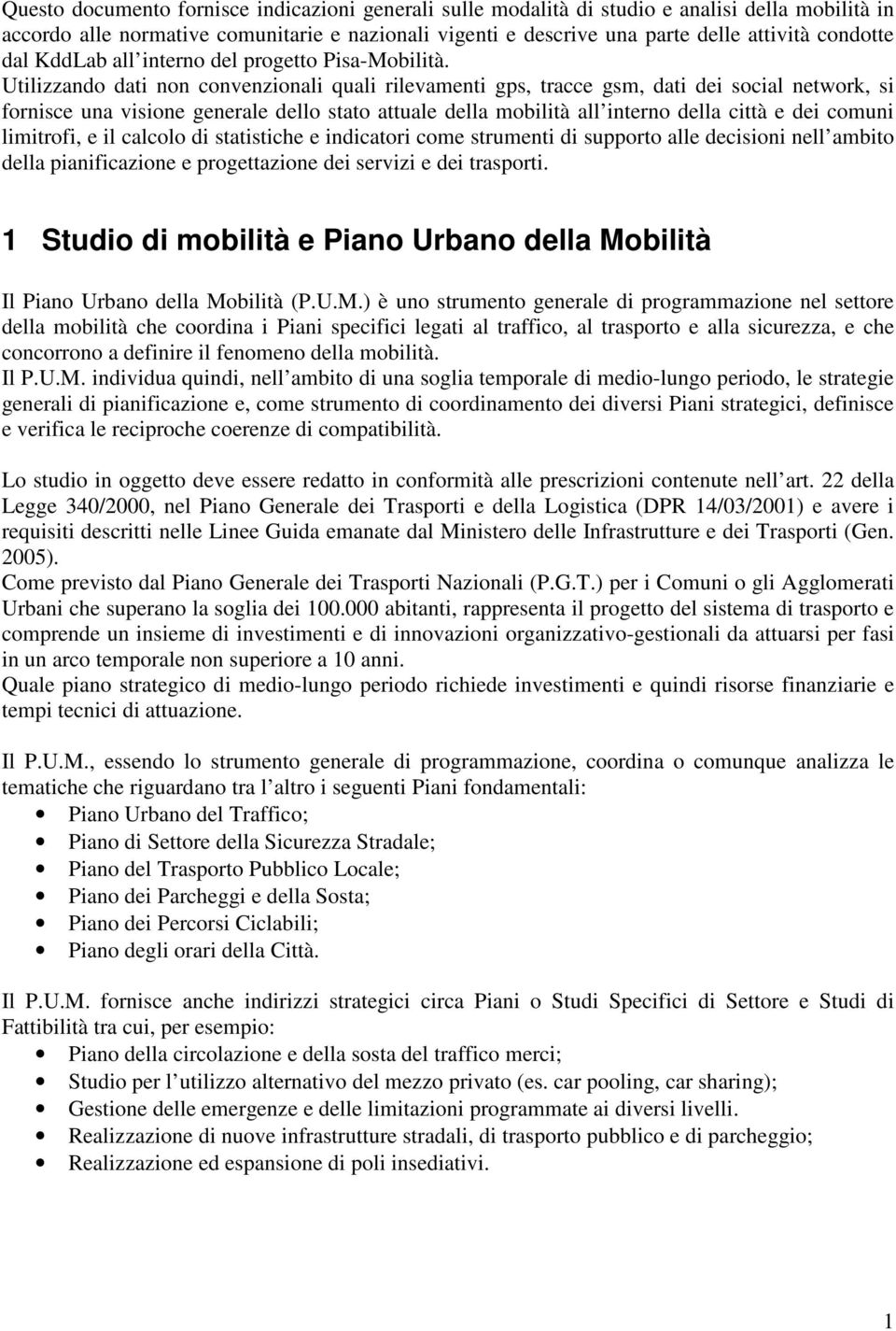 Utilizzando dati non convenzionali quali rilevamenti gps, tracce gsm, dati dei social network, si fornisce una visione generale dello stato attuale della mobilità all interno della città e dei comuni